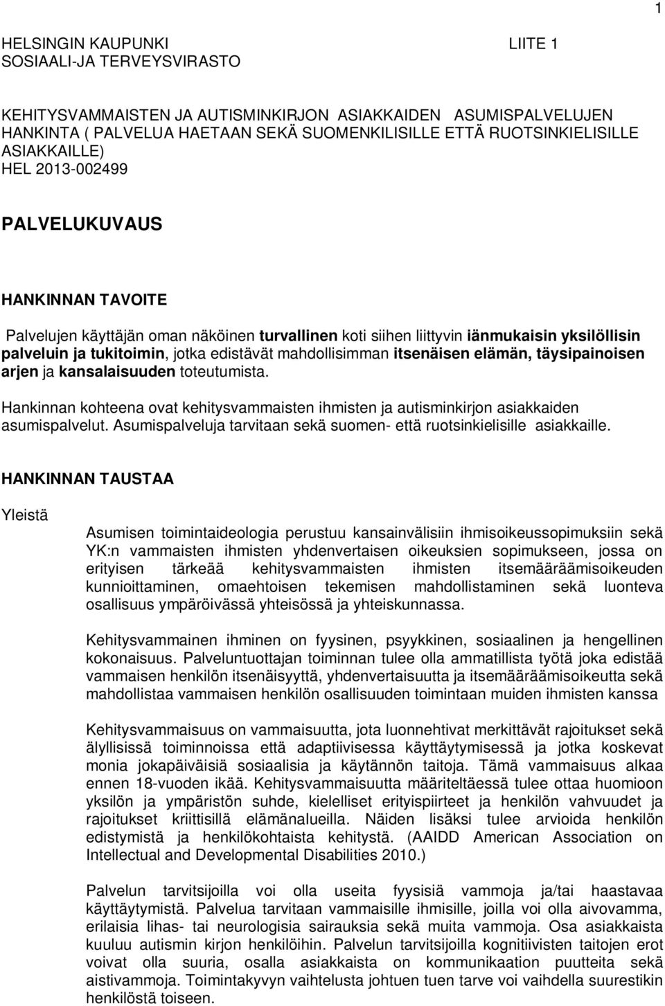 mahdollisimman itsenäisen elämän, täysipainoisen arjen ja kansalaisuuden toteutumista. Hankinnan kohteena ovat kehitysvammaisten ihmisten ja autisminkirjon asiakkaiden asumispalvelut.