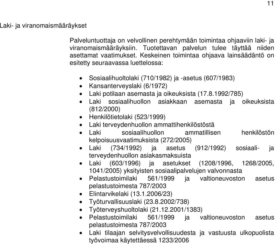 8.1992/785) Laki sosiaalihuollon asiakkaan asemasta ja oikeuksista (812/2000) Henkilötietolaki (523/1999) Laki terveydenhuollon ammattihenkilöstöstä Laki sosiaalihuollon ammatillisen henkilöstön