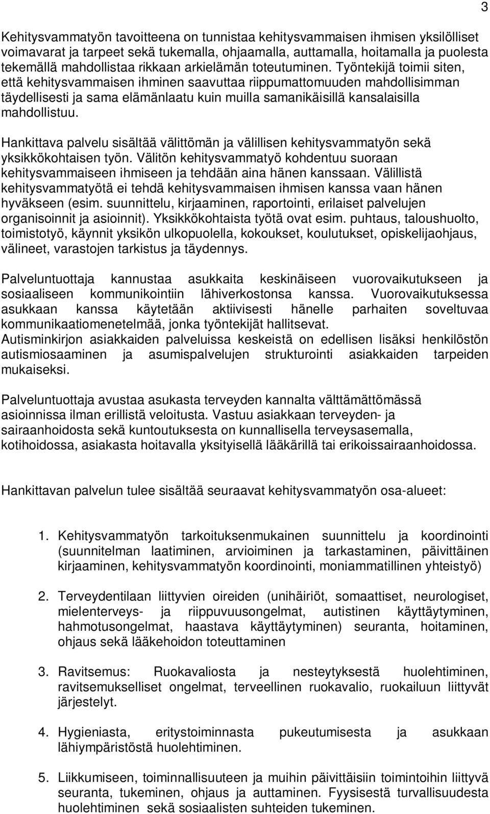 Työntekijä toimii siten, että kehitysvammaisen ihminen saavuttaa riippumattomuuden mahdollisimman täydellisesti ja sama elämänlaatu kuin muilla samanikäisillä kansalaisilla mahdollistuu.