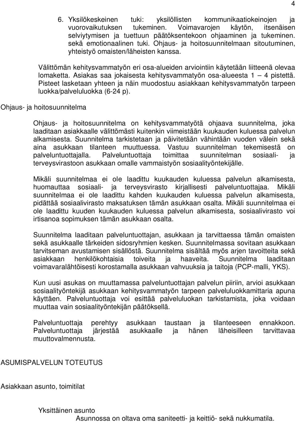 Välittömän kehitysvammatyön eri osa-alueiden arviointiin käytetään liitteenä olevaa lomaketta. Asiakas saa jokaisesta kehitysvammatyön osa-alueesta 1 4 pistettä.