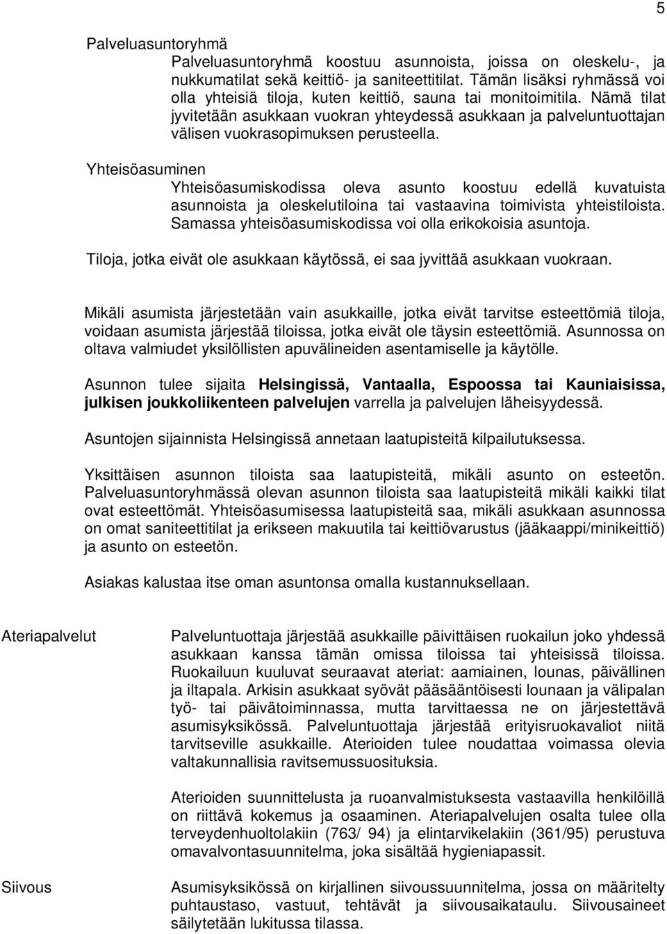 Nämä tilat jyvitetään asukkaan vuokran yhteydessä asukkaan ja palveluntuottajan välisen vuokrasopimuksen perusteella.