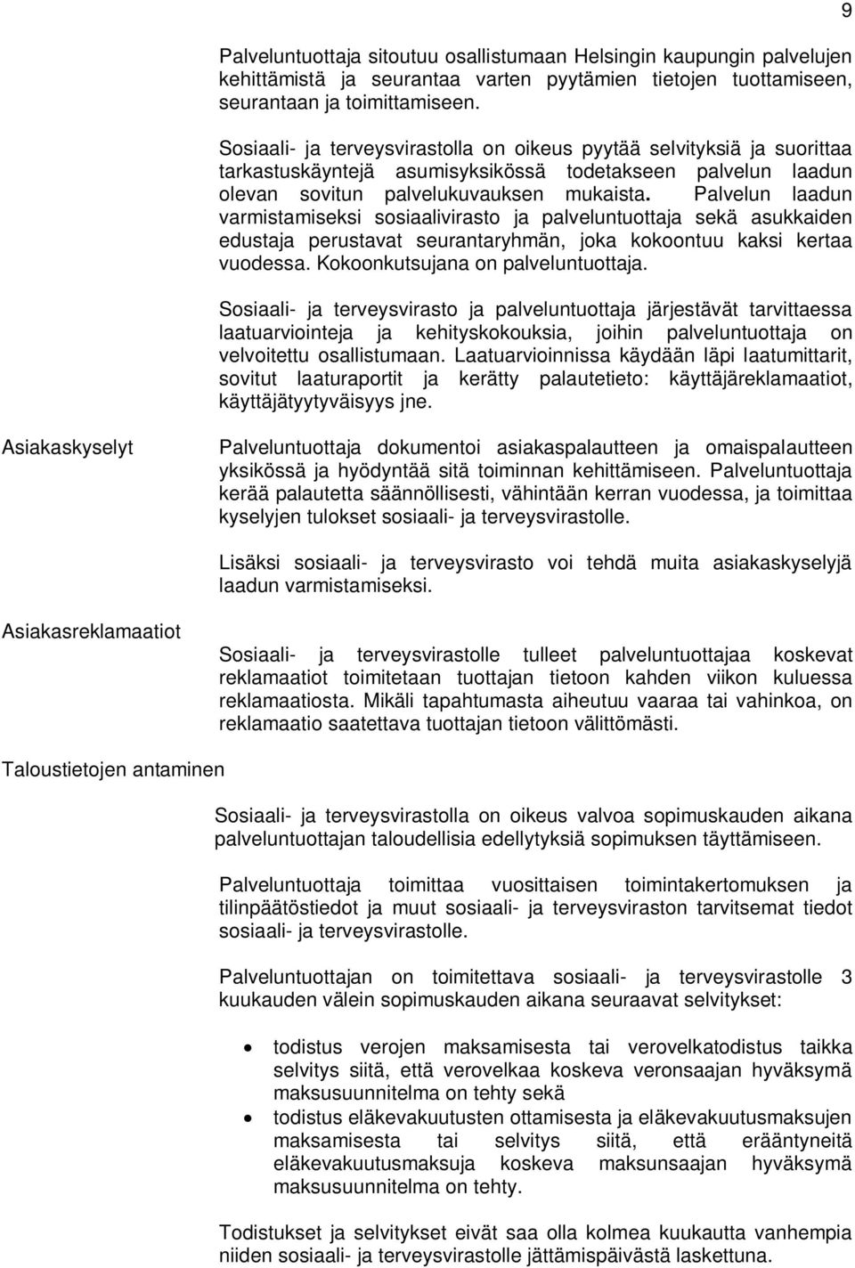 Palvelun laadun varmistamiseksi sosiaalivirasto ja palveluntuottaja sekä asukkaiden edustaja perustavat seurantaryhmän, joka kokoontuu kaksi kertaa vuodessa. Kokoonkutsujana on palveluntuottaja.