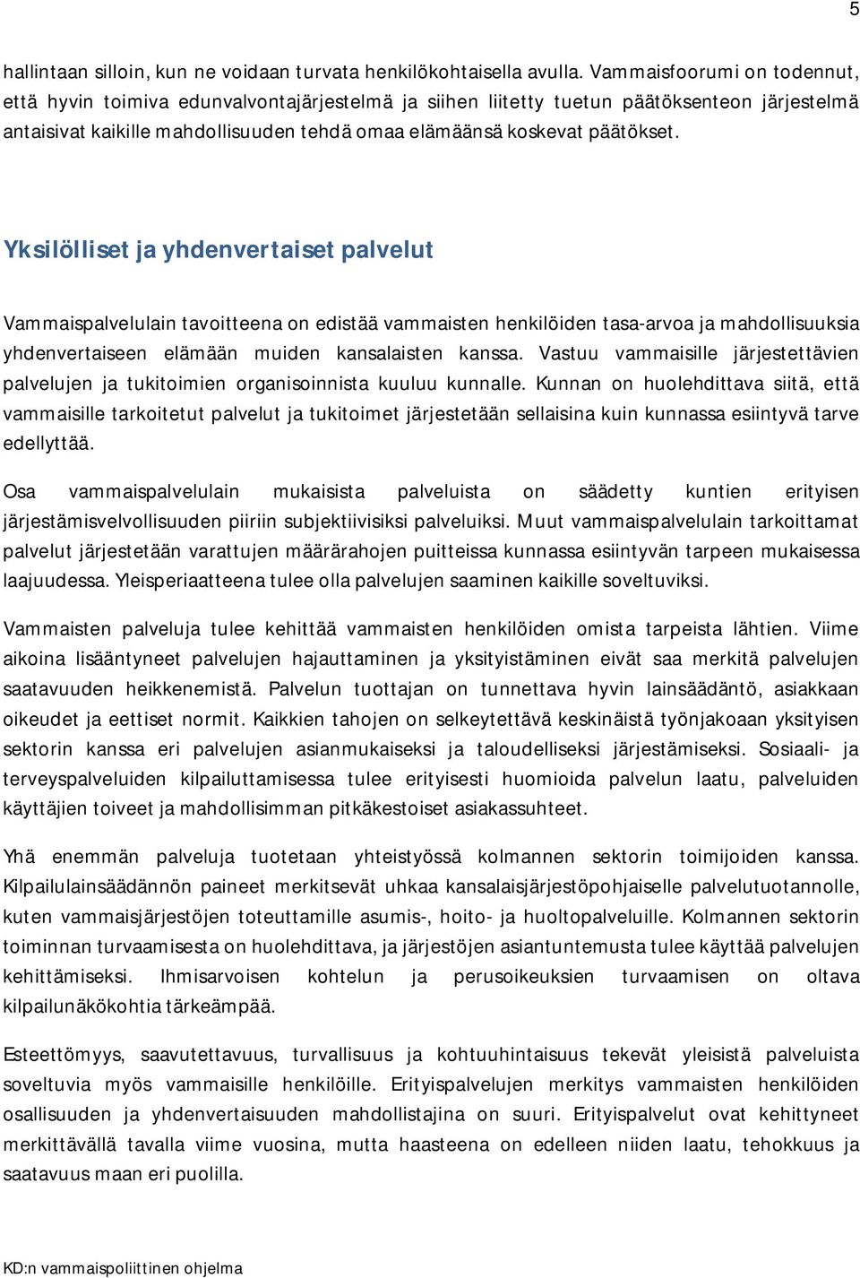 Yksilöllisetjayhdenvertaisetpalvelut Vammaispalvelulain tavoitteena on edistää vammaisten henkilöiden tasa-arvoa ja mahdollisuuksia yhdenvertaiseen elämään muiden kansalaisten kanssa.