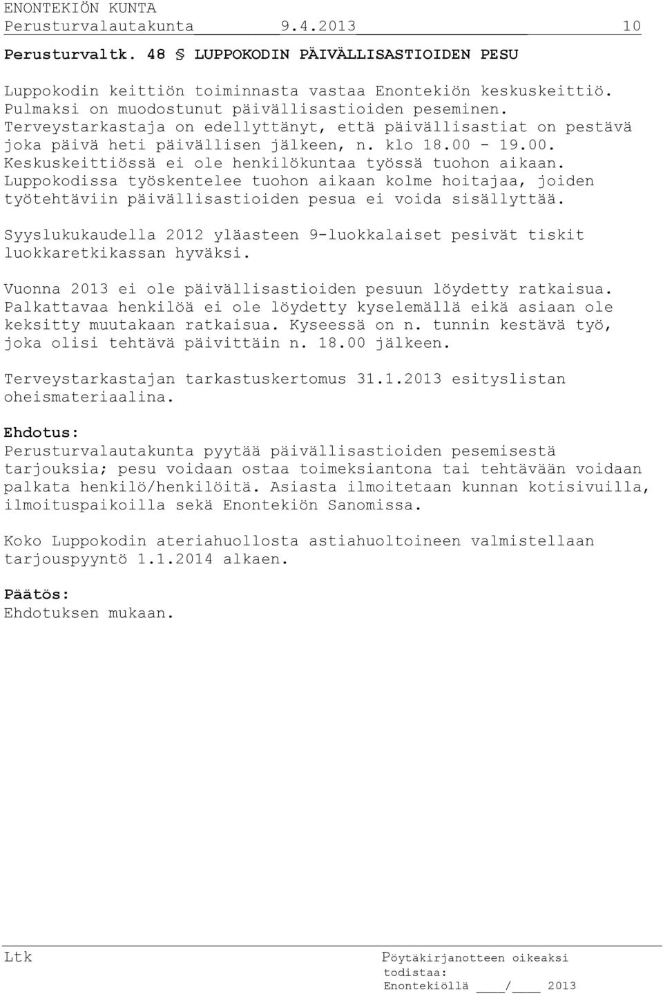 19.00. Keskuskeittiössä ei ole henkilökuntaa työssä tuohon aikaan. Luppokodissa työskentelee tuohon aikaan kolme hoitajaa, joiden työtehtäviin päivällisastioiden pesua ei voida sisällyttää.