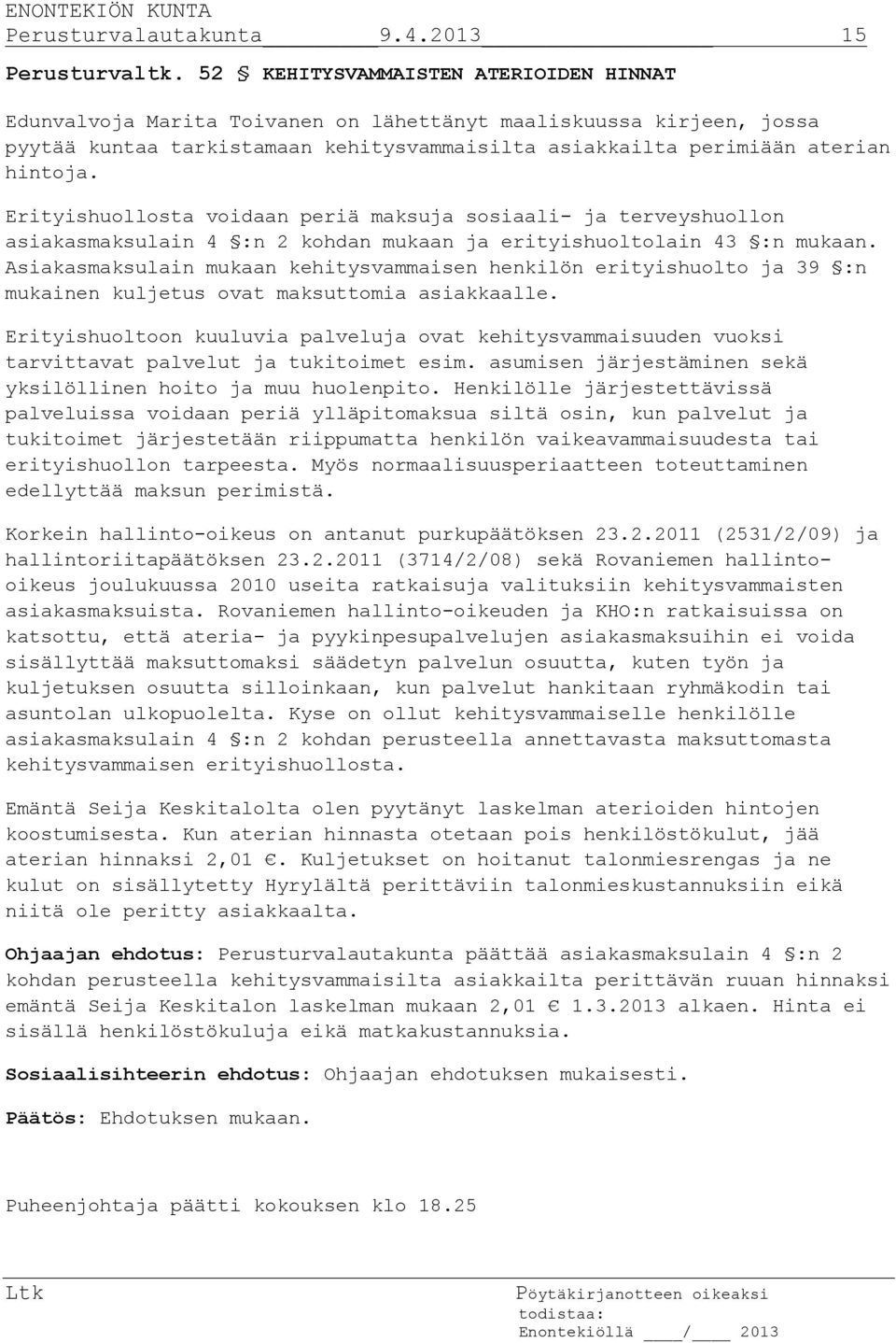 Erityishuollosta voidaan periä maksuja sosiaali- ja terveyshuollon asiakasmaksulain 4 :n 2 kohdan mukaan ja erityishuoltolain 43 :n mukaan.