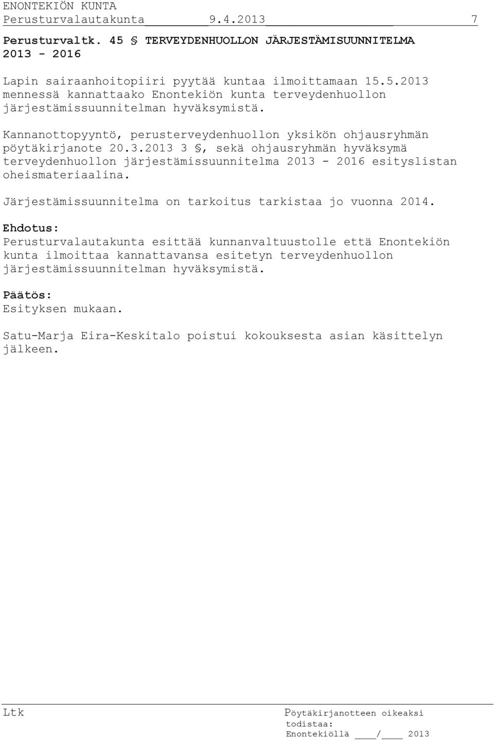 2013 3, sekä ohjausryhmän hyväksymä terveydenhuollon järjestämissuunnitelma 2013-2016 esityslistan oheismateriaalina. Järjestämissuunnitelma on tarkoitus tarkistaa jo vuonna 2014.