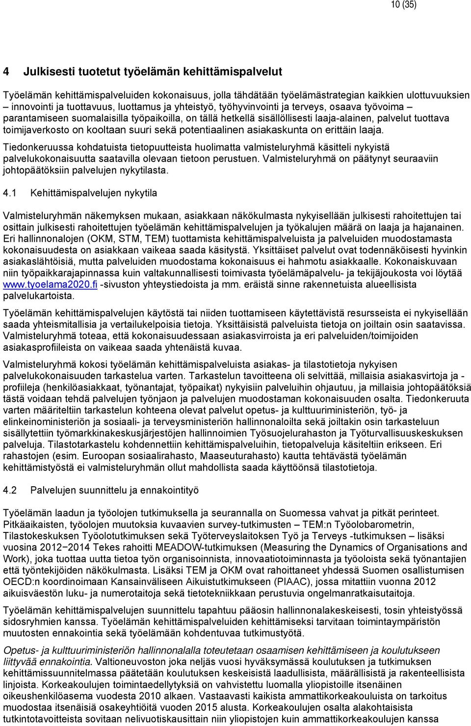 sekä potentiaalinen asiakaskunta on erittäin laaja. Tiedonkeruussa kohdatuista tietopuutteista huolimatta valmisteluryhmä käsitteli nykyistä palvelukokonaisuutta saatavilla olevaan tietoon perustuen.