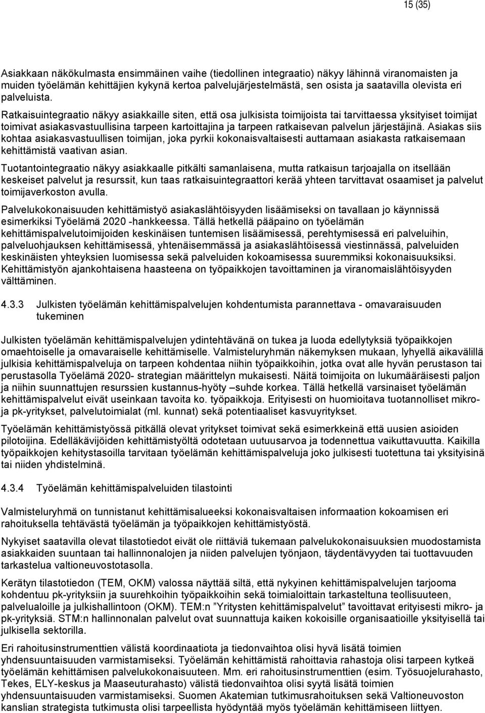 Ratkaisuintegraatio näkyy asiakkaille siten, että osa julkisista toimijoista tai tarvittaessa yksityiset toimijat toimivat asiakasvastuullisina tarpeen kartoittajina ja tarpeen ratkaisevan palvelun