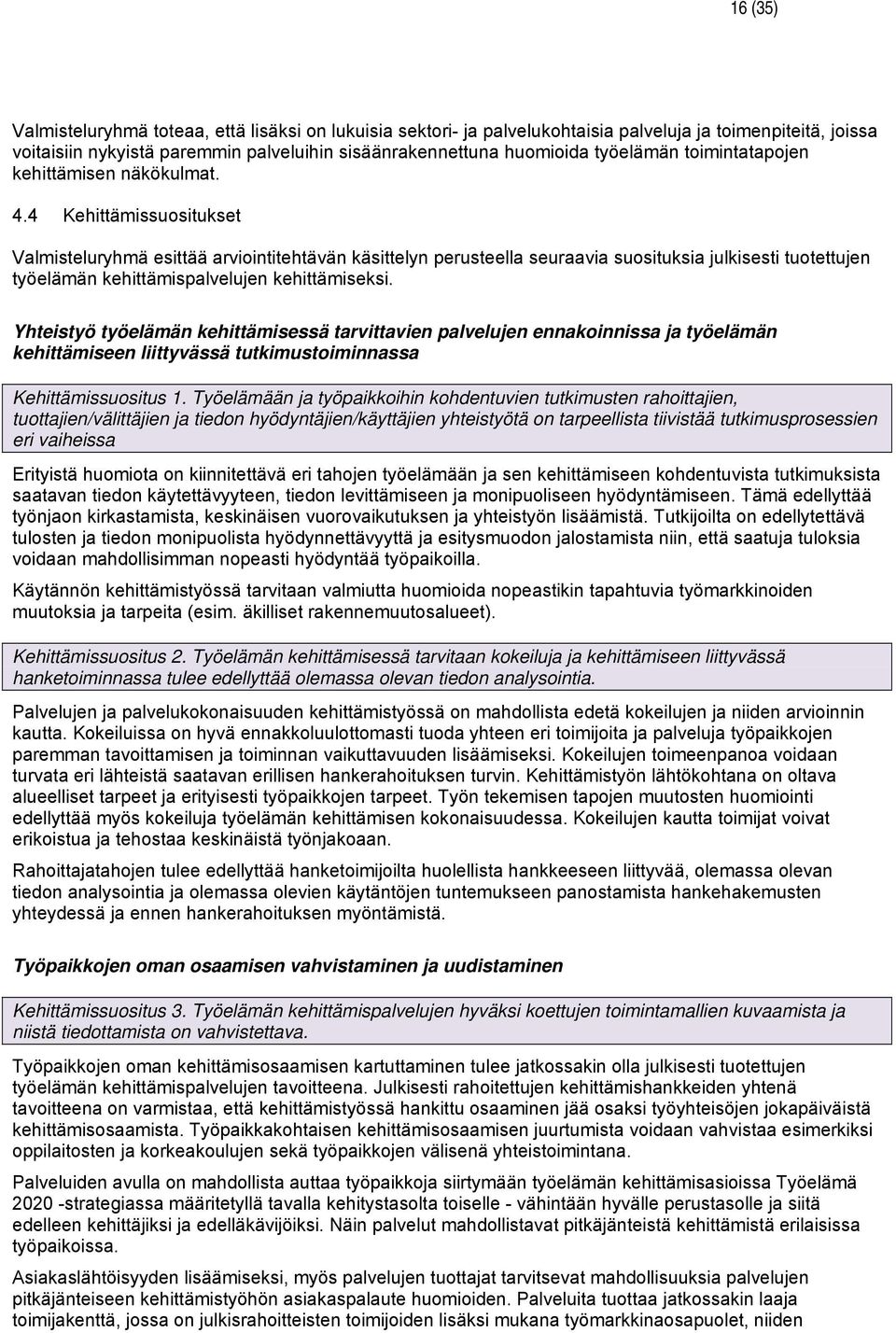 4 Kehittämissuositukset Valmisteluryhmä esittää arviointitehtävän käsittelyn perusteella seuraavia suosituksia julkisesti tuotettujen työelämän kehittämispalvelujen kehittämiseksi.