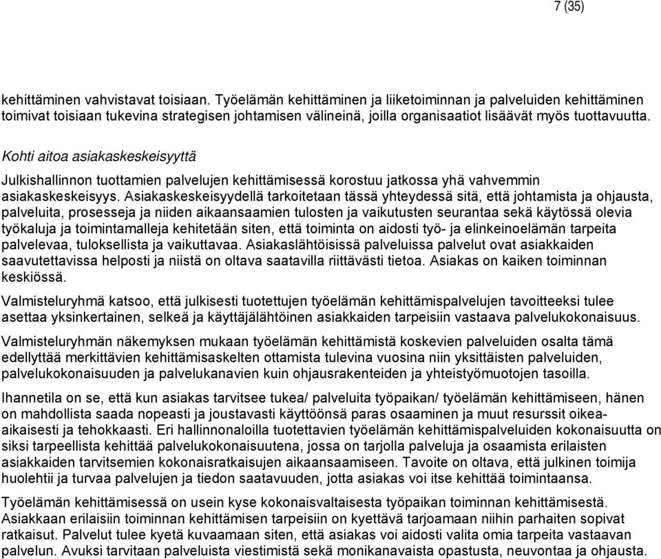 Kohti aitoa asiakaskeskeisyyttä Julkishallinnon tuottamien palvelujen kehittämisessä korostuu jatkossa yhä vahvemmin asiakaskeskeisyys.