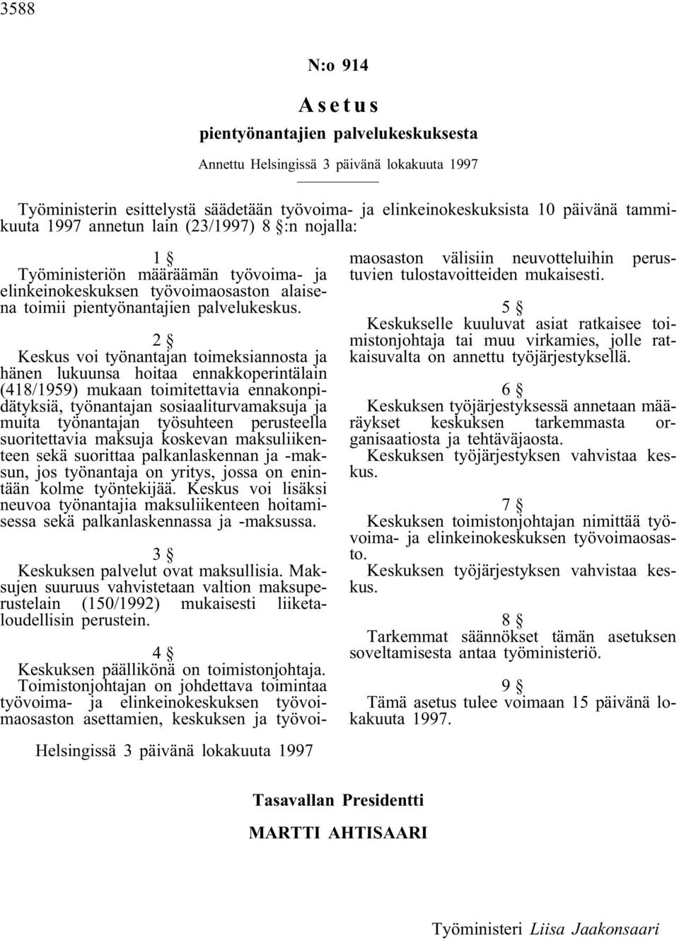 2 Keskus voi työnantajan toimeksiannosta ja hänen lukuunsa hoitaa ennakkoperintälain (418/1959) mukaan toimitettavia ennakonpidätyksiä, työnantajan sosiaaliturvamaksuja ja muita työnantajan