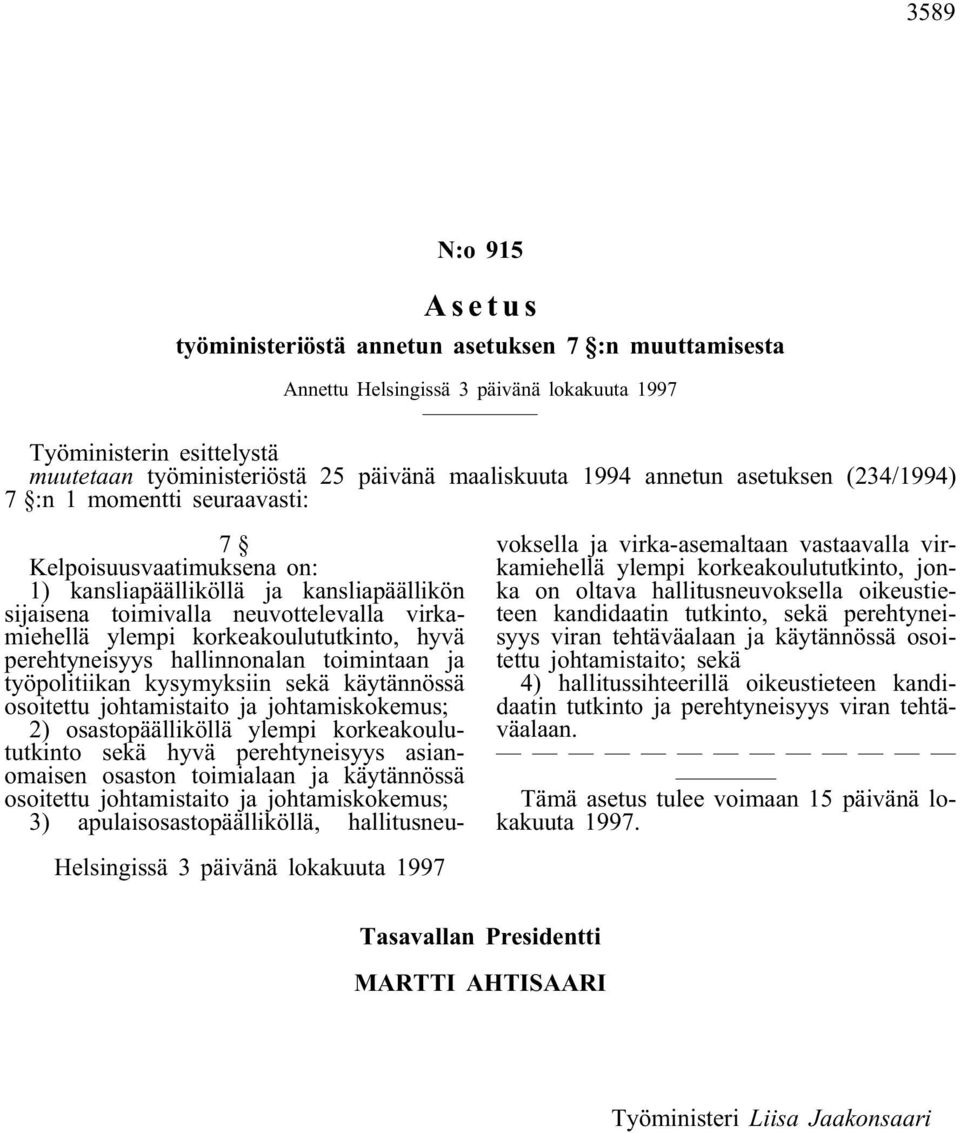 korkeakoulututkinto, hyvä perehtyneisyys hallinnonalan toimintaan ja työpolitiikan kysymyksiin sekä käytännössä osoitettu johtamistaito ja johtamiskokemus; 2) osastopäälliköllä ylempi