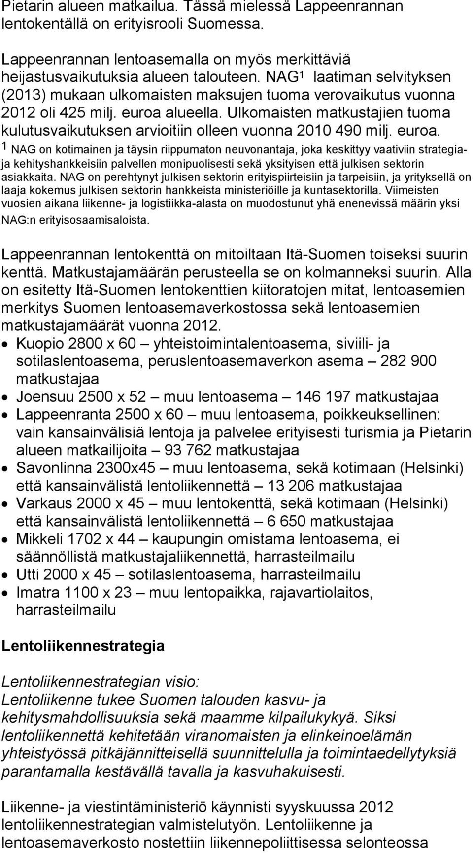 Ulkomaisten matkustajien tuoma kulutusvaikutuksen arvioitiin olleen vuonna 2010 490 milj. euroa.