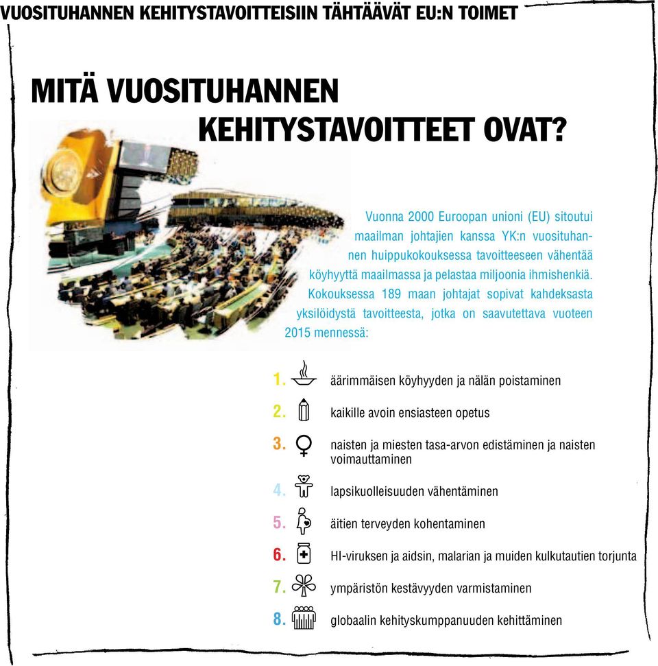 Kokouksessa 189 maan johtajat sopivat kahdeksasta yksilöidystä tavoitteesta, jotka on saavutettava vuoteen 2015 mennessä: 1. äärimmäisen köyhyyden ja nälän poistaminen 2.