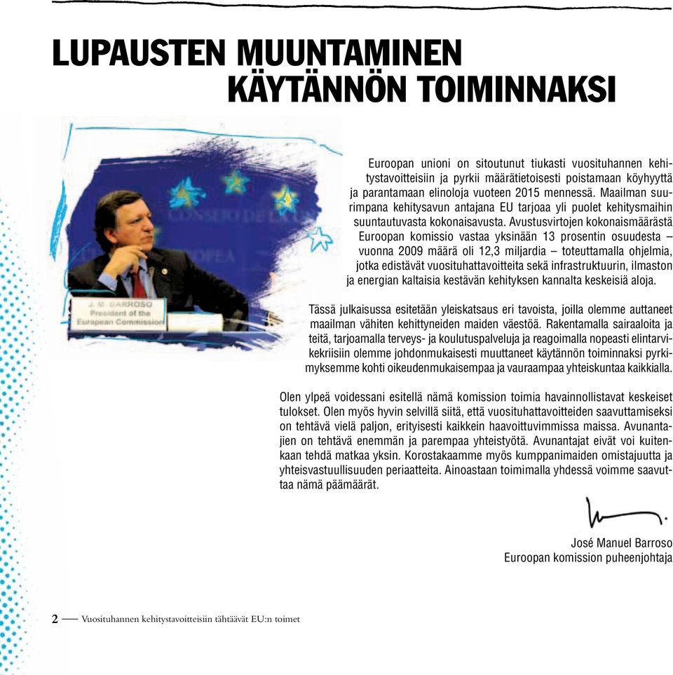 Avustusvirtojen kokonaismäärästä Euroopan komissio vastaa yksinään 13 prosentin osuudesta vuonna 2009 määrä oli 12,3 miljardia toteuttamalla ohjelmia, jotka edistävät vuosituhattavoitteita sekä