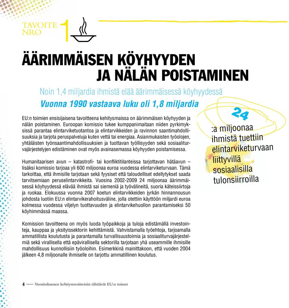 Euroopan komissio tukee kumppanimaitaan niiden pyrkimyksissä parantaa elintarviketuotantoa ja elintarvikkeiden ja ravinnon saantimahdollisuuksia ja tarjota peruspalveluja kuten vettä tai energiaa.