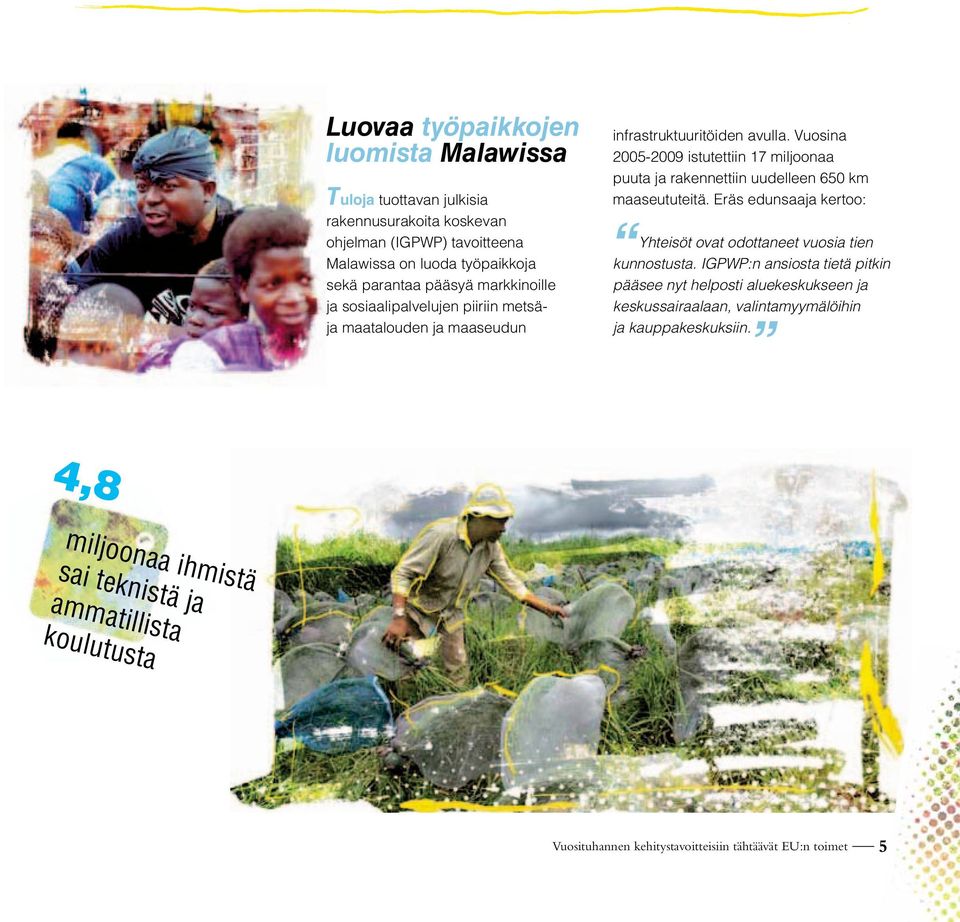 Vuosina 2005-2009 istutettiin 17 miljoonaa puuta ja rakennettiin uudelleen 650 km maaseututeitä. Eräs edunsaaja kertoo: Yhteisöt ovat odottaneet vuosia tien kunnostusta.