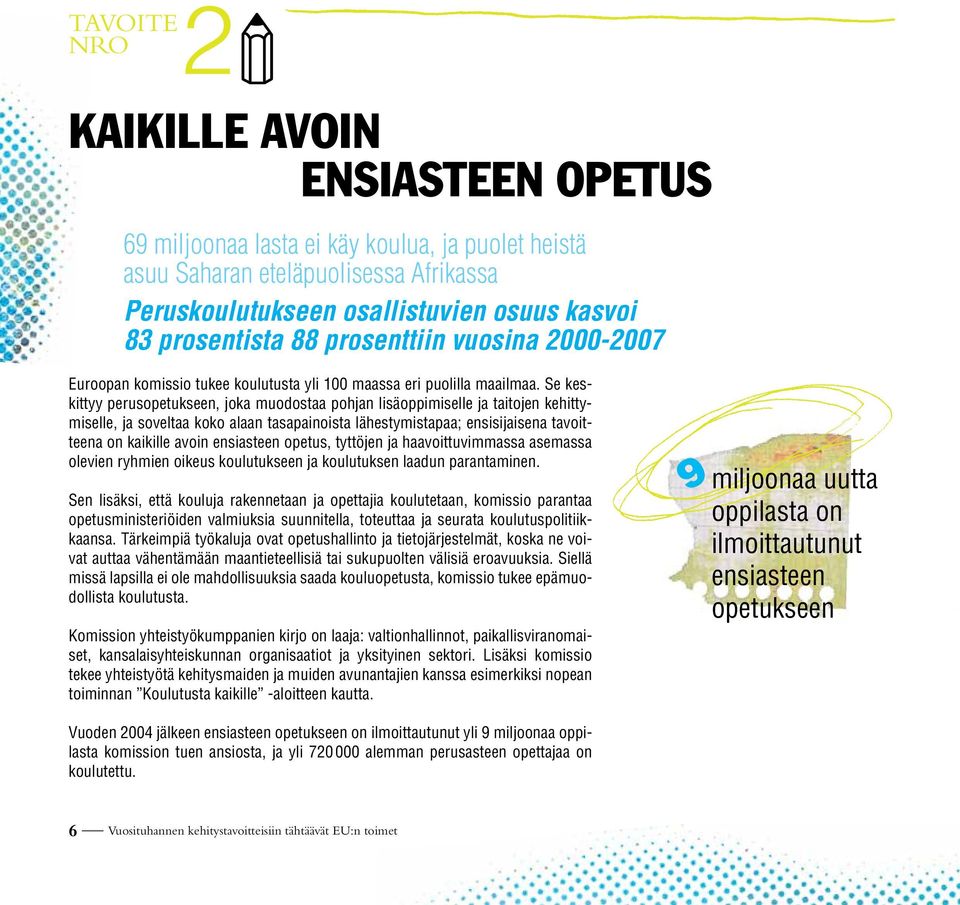 Se keskittyy perusopetukseen, joka muodostaa pohjan lisäoppimiselle ja taitojen kehittymiselle, ja soveltaa koko alaan tasapainoista lähestymistapaa; ensisijaisena tavoitteena on kaikille avoin