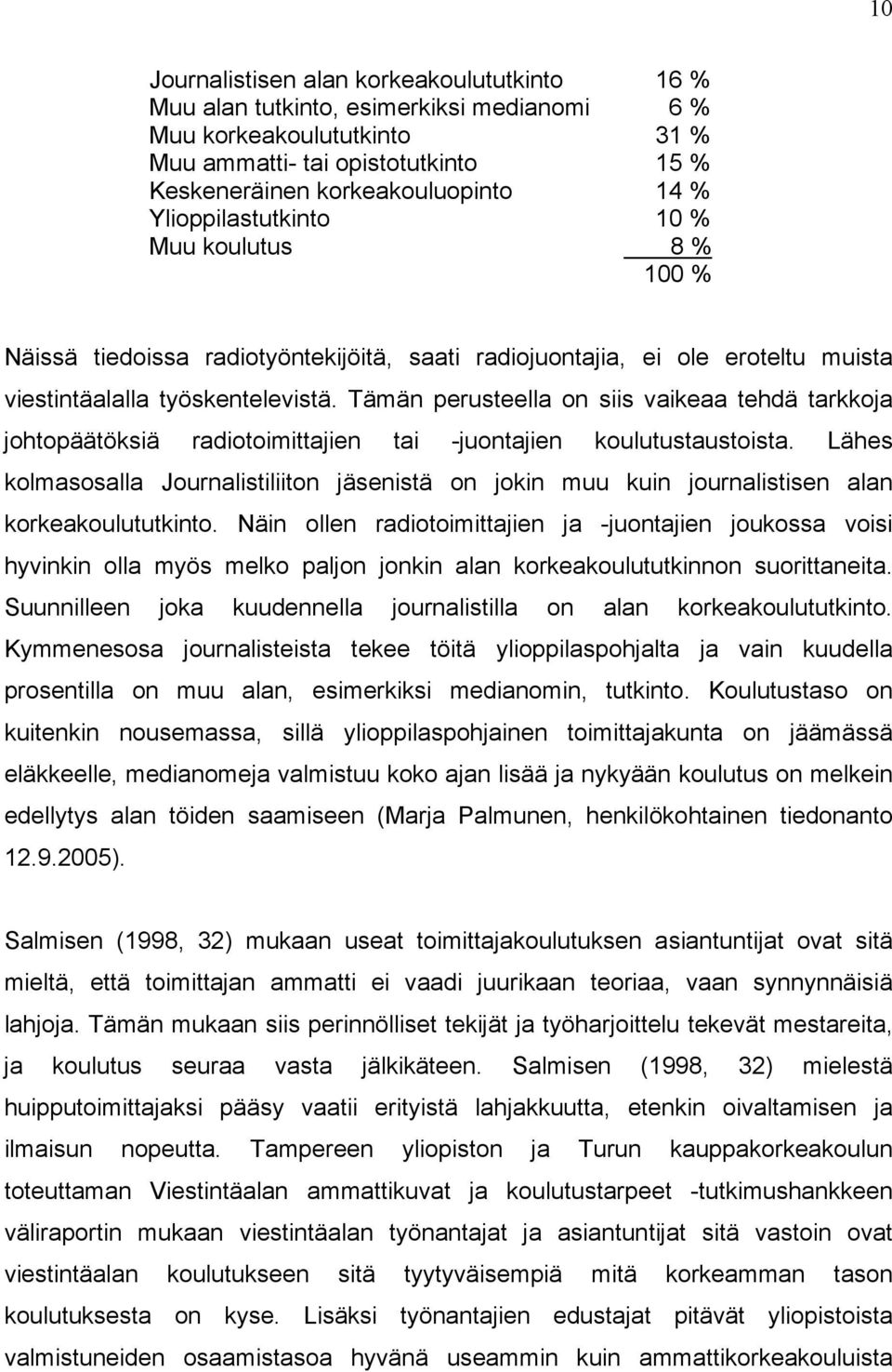 Tämän perusteella on siis vaikeaa tehdä tarkkoja johtopäätöksiä radiotoimittajien tai -juontajien koulutustaustoista.