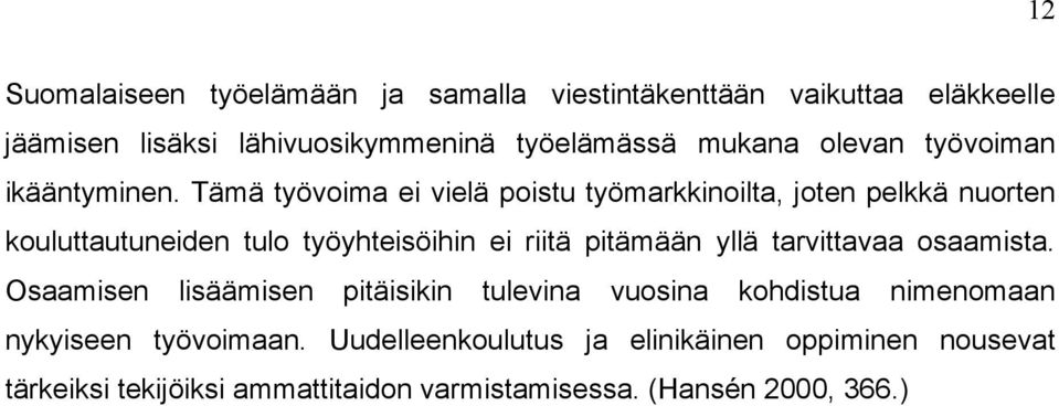 Tämä työvoima ei vielä poistu työmarkkinoilta, joten pelkkä nuorten kouluttautuneiden tulo työyhteisöihin ei riitä pitämään yllä