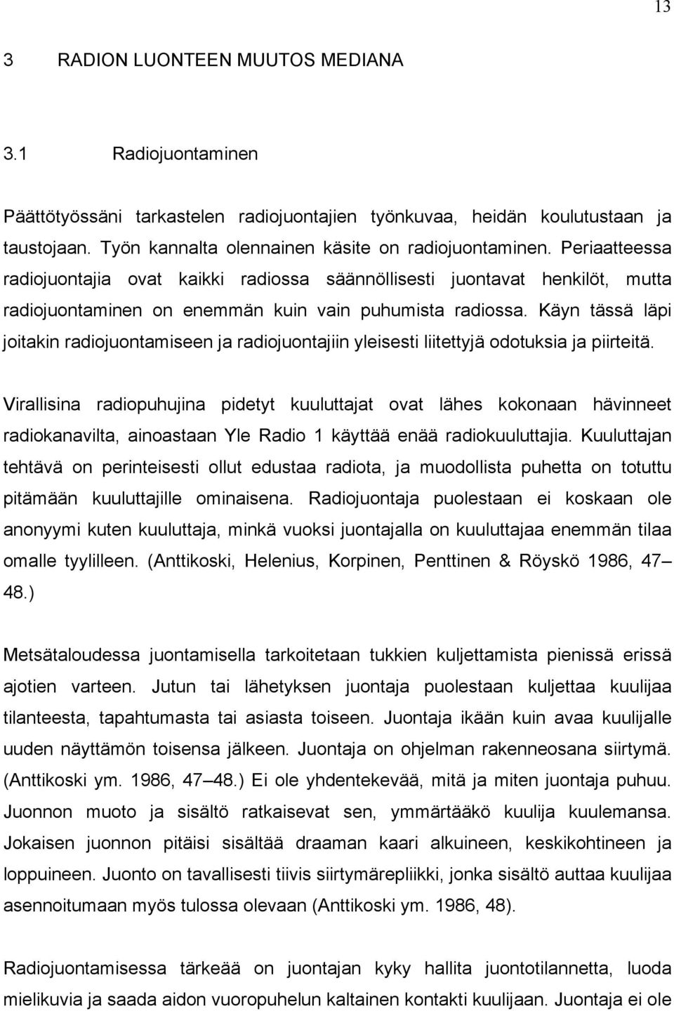 Käyn tässä läpi joitakin radiojuontamiseen ja radiojuontajiin yleisesti liitettyjä odotuksia ja piirteitä.