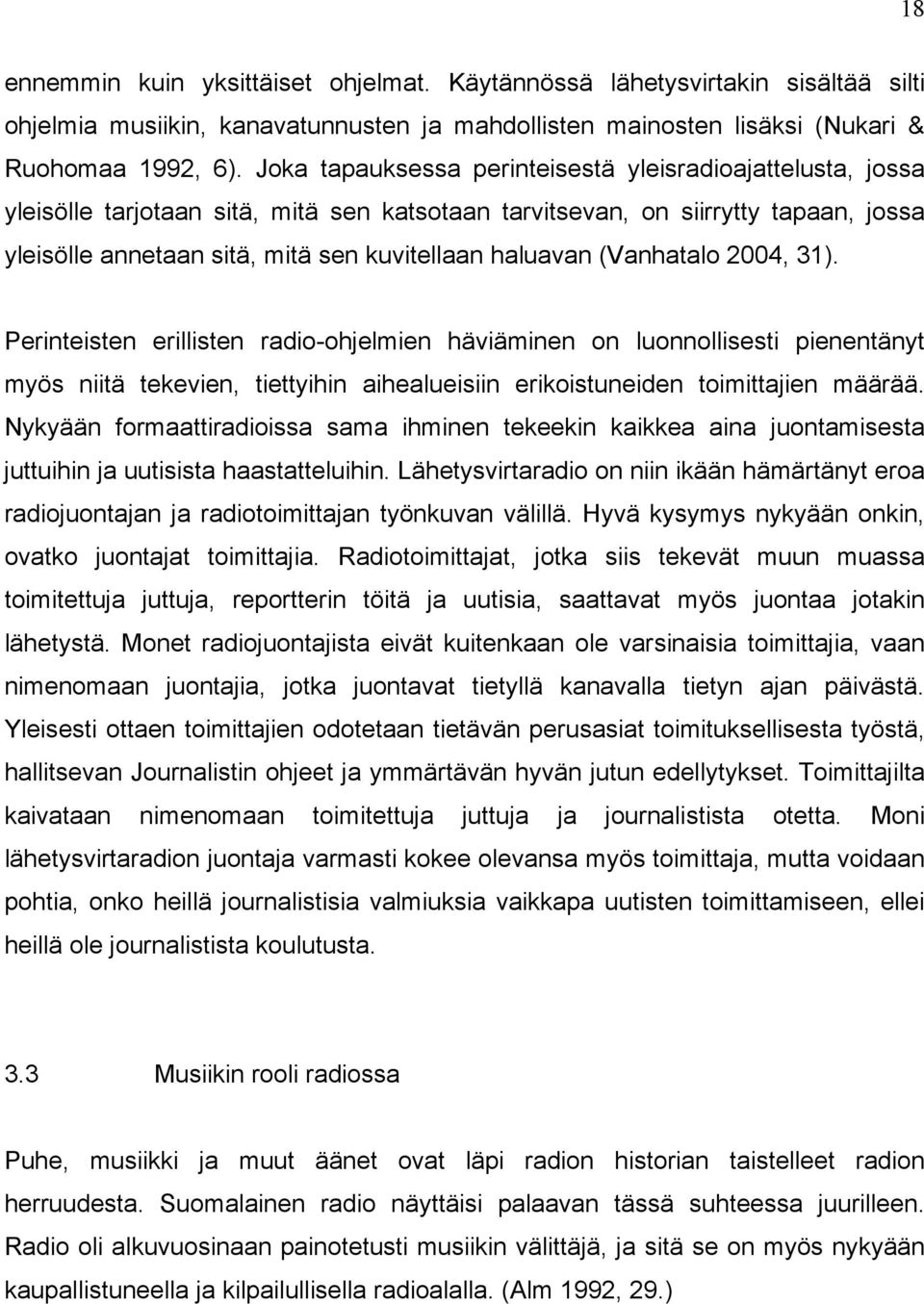 (Vanhatalo 2004, 31). Perinteisten erillisten radio-ohjelmien häviäminen on luonnollisesti pienentänyt myös niitä tekevien, tiettyihin aihealueisiin erikoistuneiden toimittajien määrää.