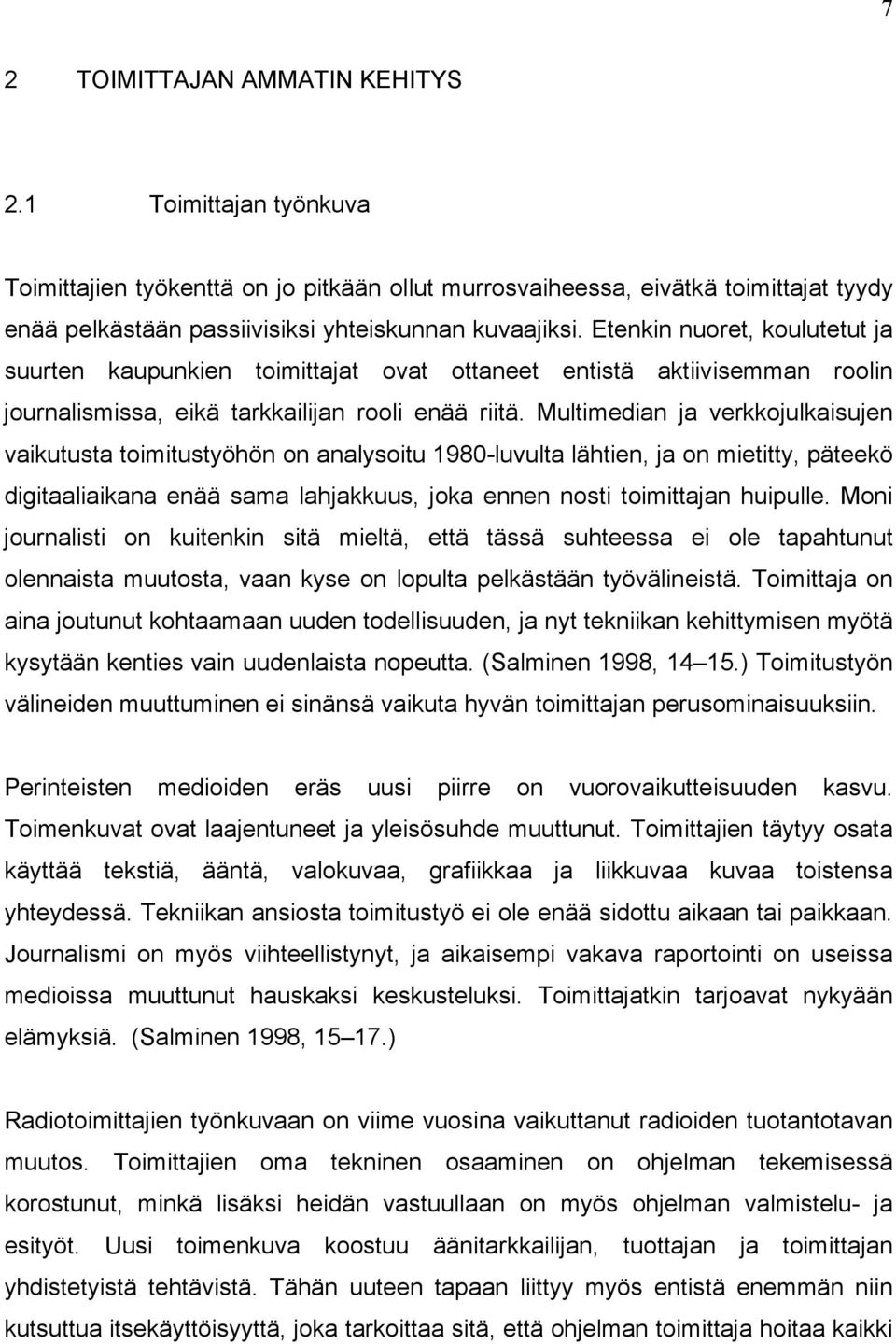 Multimedian ja verkkojulkaisujen vaikutusta toimitustyöhön on analysoitu 1980-luvulta lähtien, ja on mietitty, päteekö digitaaliaikana enää sama lahjakkuus, joka ennen nosti toimittajan huipulle.