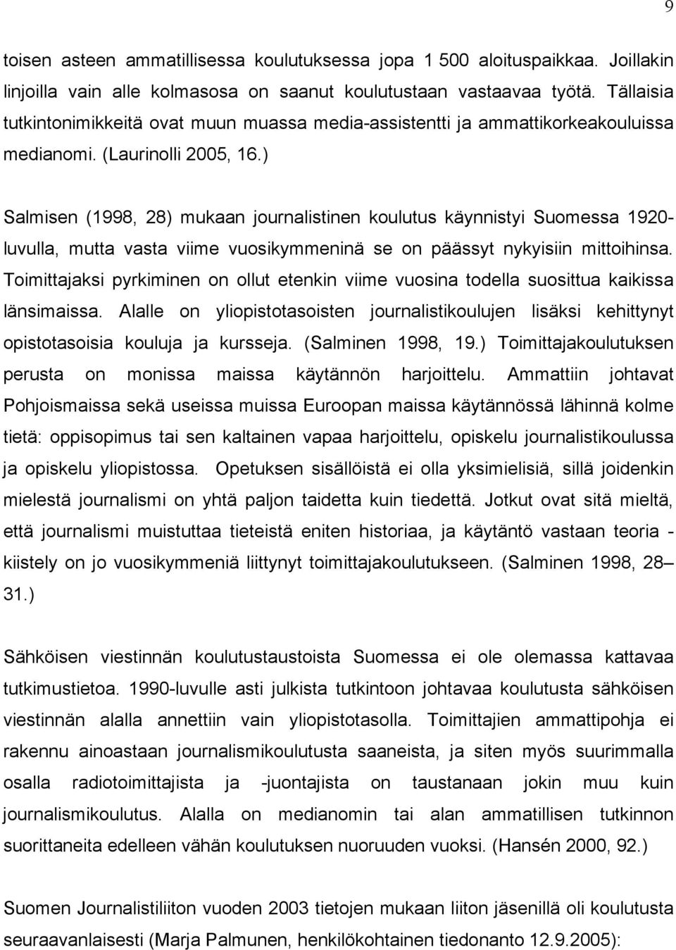 ) Salmisen (1998, 28) mukaan journalistinen koulutus käynnistyi Suomessa 1920- luvulla, mutta vasta viime vuosikymmeninä se on päässyt nykyisiin mittoihinsa.