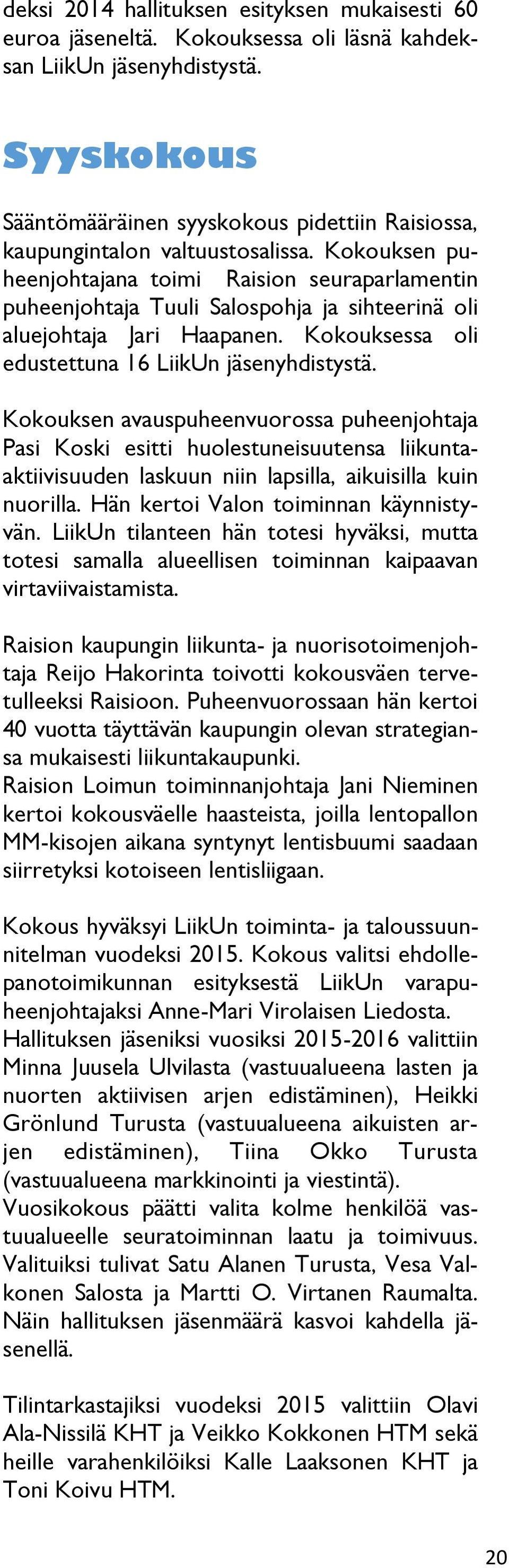 Kokouksen puheenjohtajana toimi Raision seuraparlamentin puheenjohtaja Tuuli Salospohja ja sihteerinä oli aluejohtaja Jari Haapanen. Kokouksessa oli edustettuna 16 LiikUn jäsenyhdistystä.