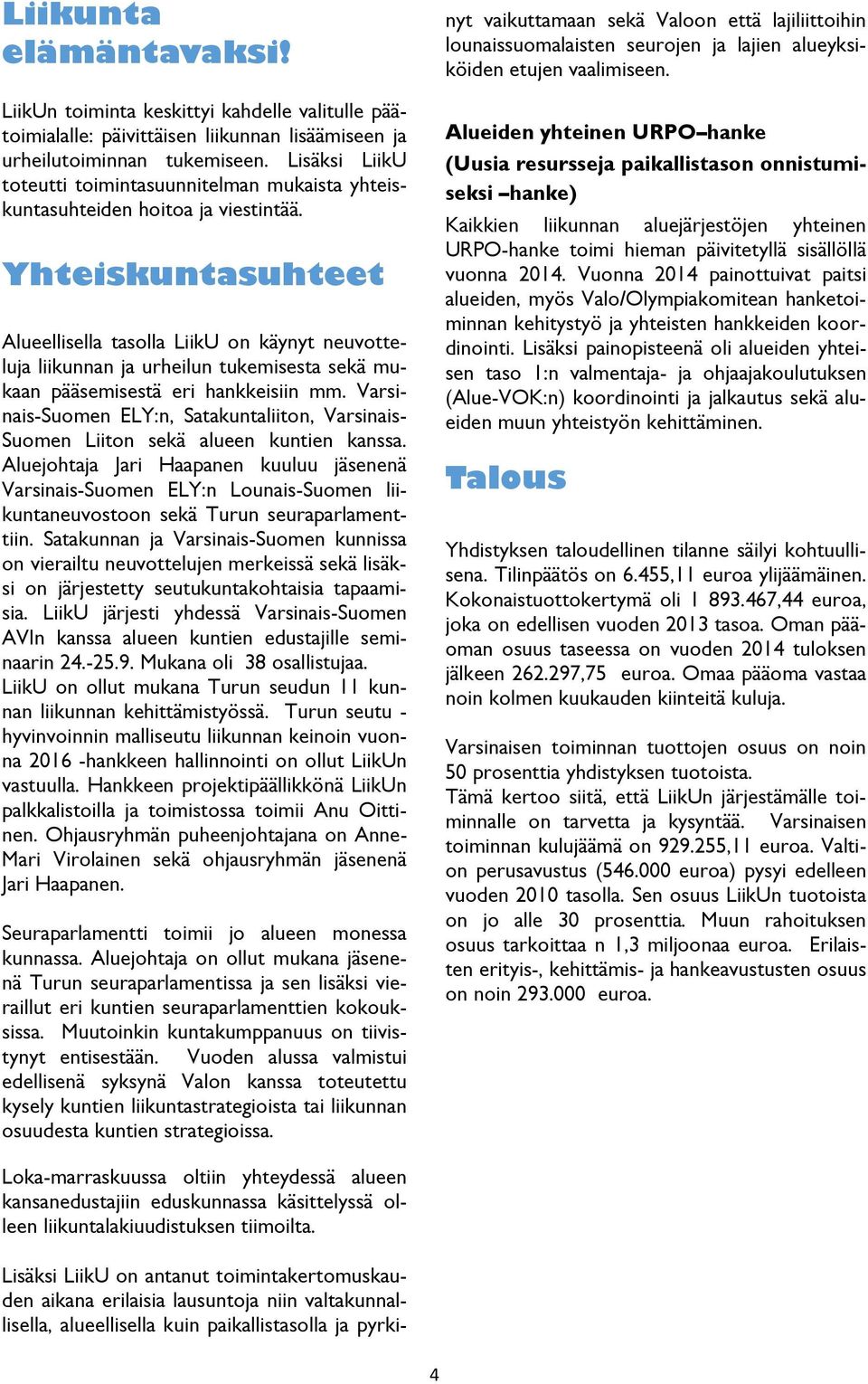 Yhteiskuntasuhteet Alueellisella tasolla LiikU on käynyt neuvotteluja liikunnan ja urheilun tukemisesta sekä mukaan pääsemisestä eri hankkeisiin mm.