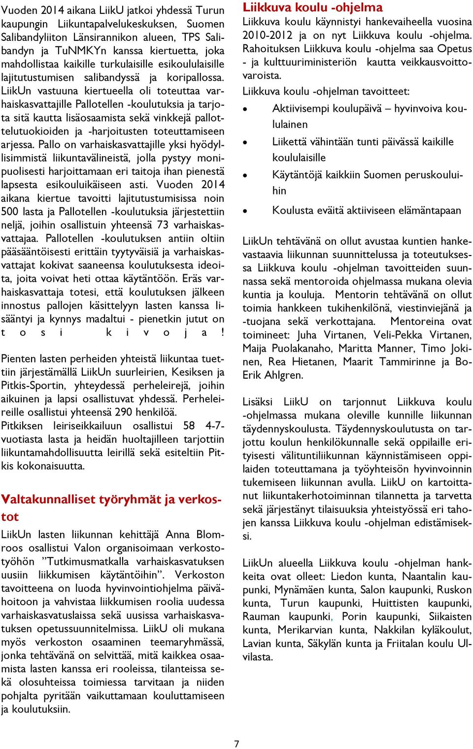 LiikUn vastuuna kiertueella oli toteuttaa varhaiskasvattajille Pallotellen -koulutuksia ja tarjota sitä kautta lisäosaamista sekä vinkkejä pallottelutuokioiden ja -harjoitusten toteuttamiseen arjessa.