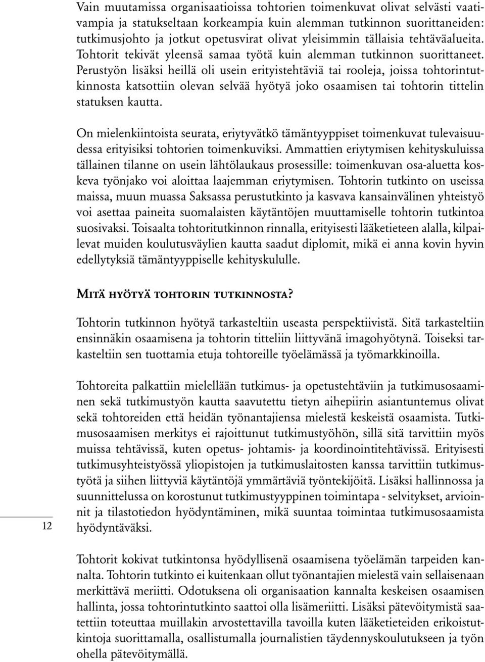 Perustyön lisäksi heillä oli usein erityistehtäviä tai rooleja, joissa tohtorintutkinnosta katsottiin olevan selvää hyötyä joko osaamisen tai tohtorin tittelin statuksen kautta.