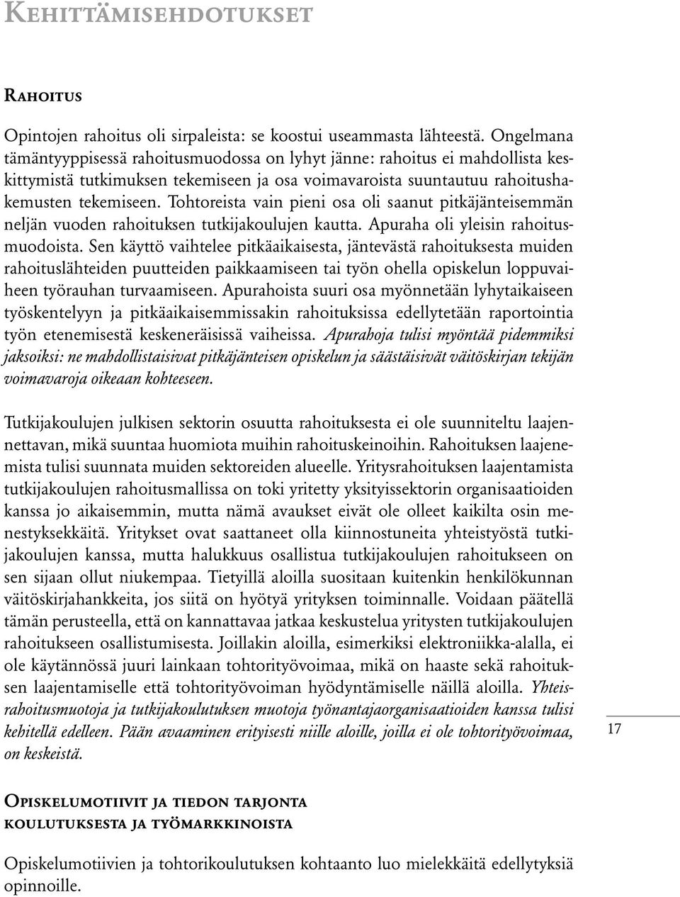 Tohtoreista vain pieni osa oli saanut pitkäjänteisemmän neljän vuoden rahoituksen tutkijakoulujen kautta. Apuraha oli yleisin rahoitusmuodoista.