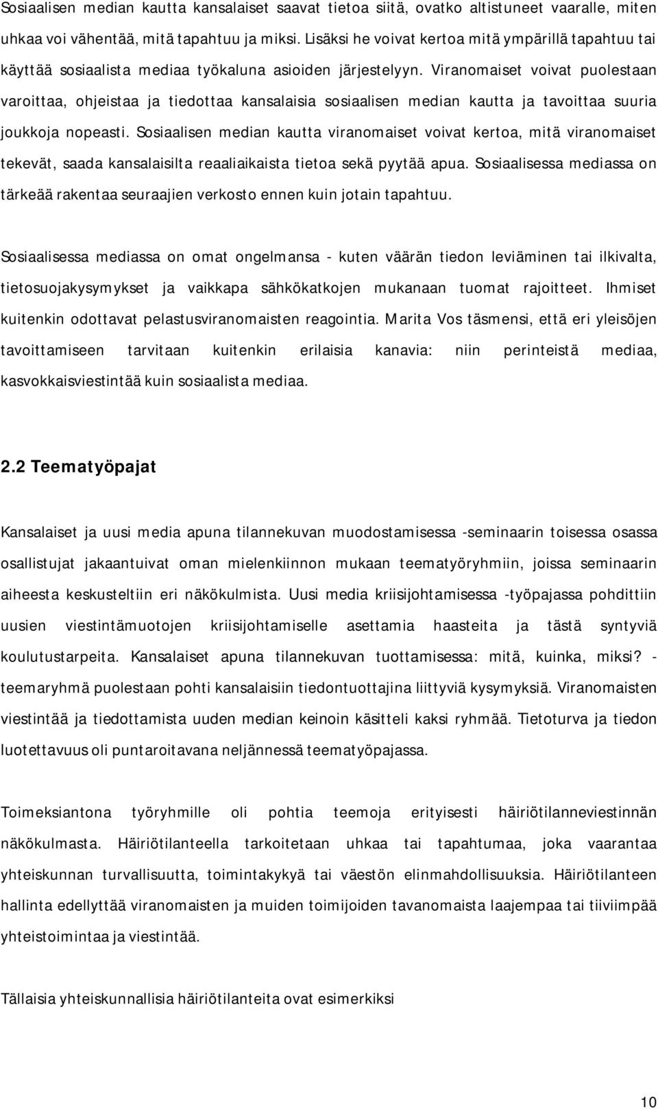 Viranomaiset voivat puolestaan varoittaa, ohjeistaa ja tiedottaa kansalaisia sosiaalisen median kautta ja tavoittaa suuria joukkoja nopeasti.