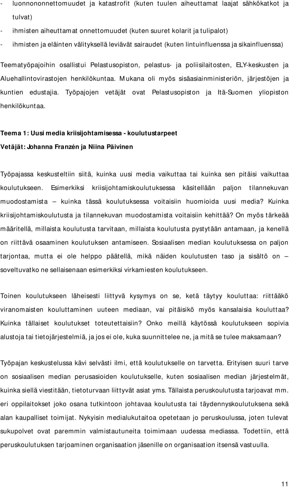 henkilökuntaa. Mukana oli myös sisäasiainministeriön, järjestöjen ja kuntien edustajia. Työpajojen vetäjät ovat Pelastusopiston ja Itä-Suomen yliopiston henkilökuntaa.