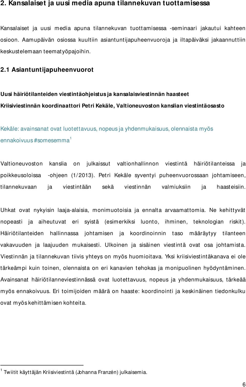 1 Asiantuntijapuheenvuorot Uusi häiriötilanteiden viestintäohjeistus ja kansalaisviestinnän haasteet Kriisiviestinnän koordinaattori Petri Kekäle, Valtioneuvoston kanslian viestintäosasto Kekäle: