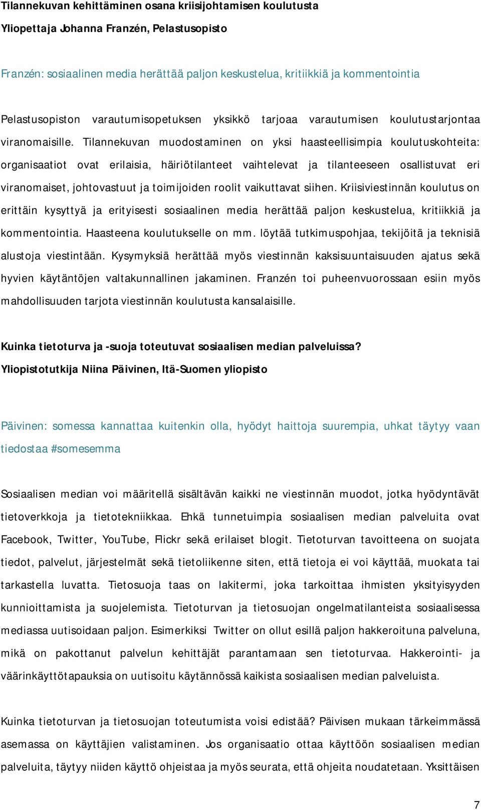 Tilannekuvan muodostaminen on yksi haasteellisimpia koulutuskohteita: organisaatiot ovat erilaisia, häiriötilanteet vaihtelevat ja tilanteeseen osallistuvat eri viranomaiset, johtovastuut ja