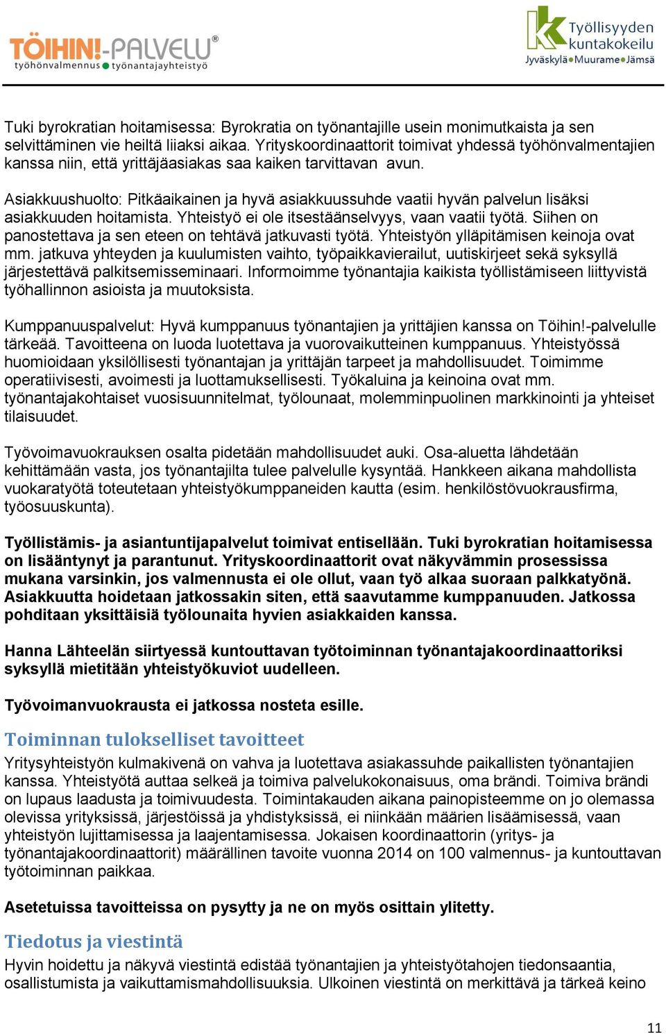 Asiakkuushuolto: Pitkäaikainen ja hyvä asiakkuussuhde vaatii hyvän palvelun lisäksi asiakkuuden hoitamista. Yhteistyö ei ole itsestäänselvyys, vaan vaatii työtä.
