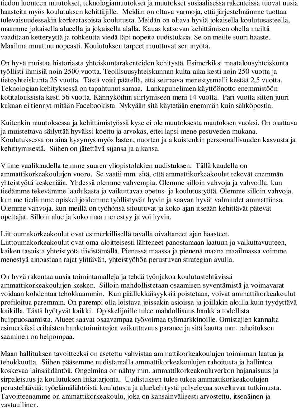 Kauas katsovan kehittämisen ohella meiltä vaaditaan ketteryyttä ja rohkeutta viedä läpi nopeita uudistuksia. Se on meille suuri haaste. Maailma muuttuu nopeasti.