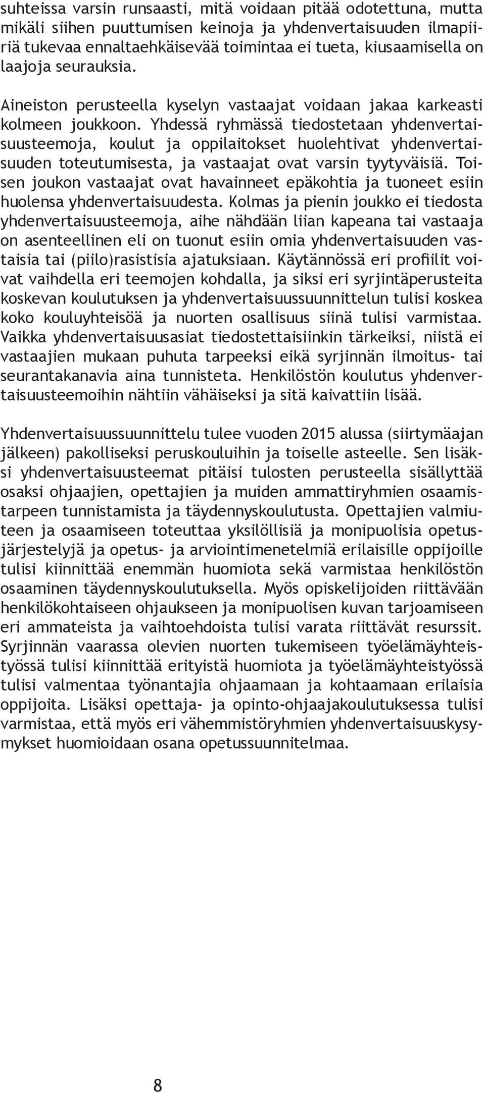 Yhdessä ryhmässä tiedostetaan yhdenvertaisuusteemoja, koulut ja oppilaitokset huolehtivat yhdenvertaisuuden toteutumisesta, ja vastaajat ovat varsin tyytyväisiä.