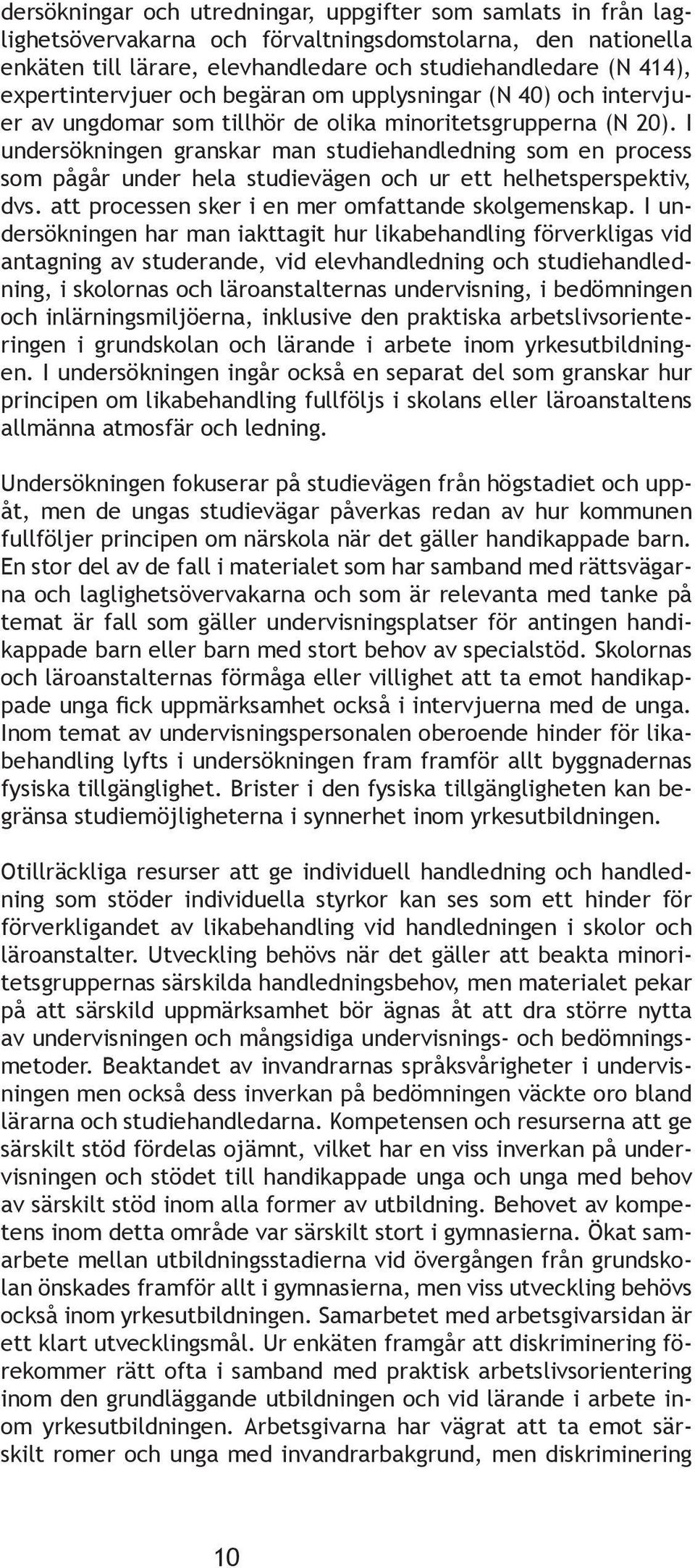 I undersökningen granskar man studiehandledning som en process som pågår under hela studievägen och ur ett helhetsperspektiv, dvs. att processen sker i en mer omfattande skolgemenskap.