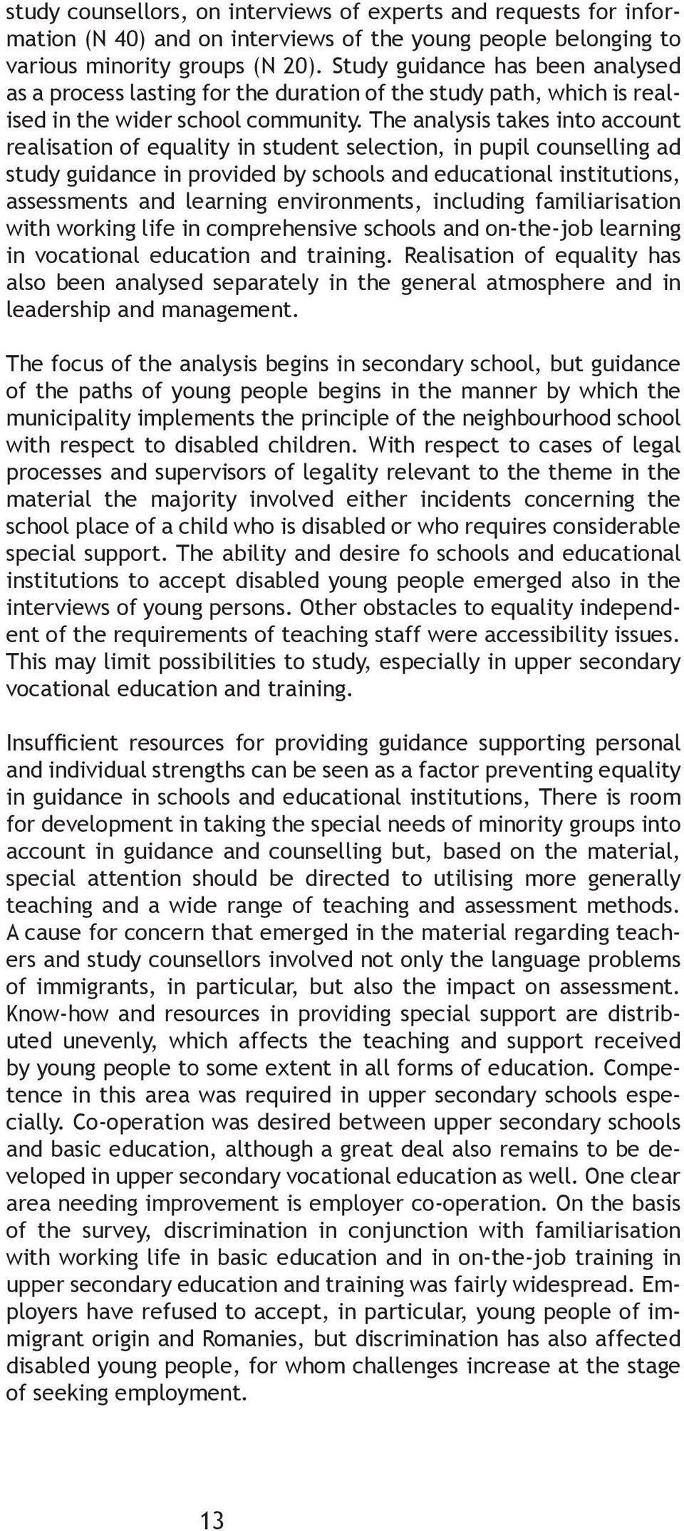 The analysis takes into account realisation of equality in student selection, in pupil counselling ad study guidance in provided by schools and educational institutions, assessments and learning