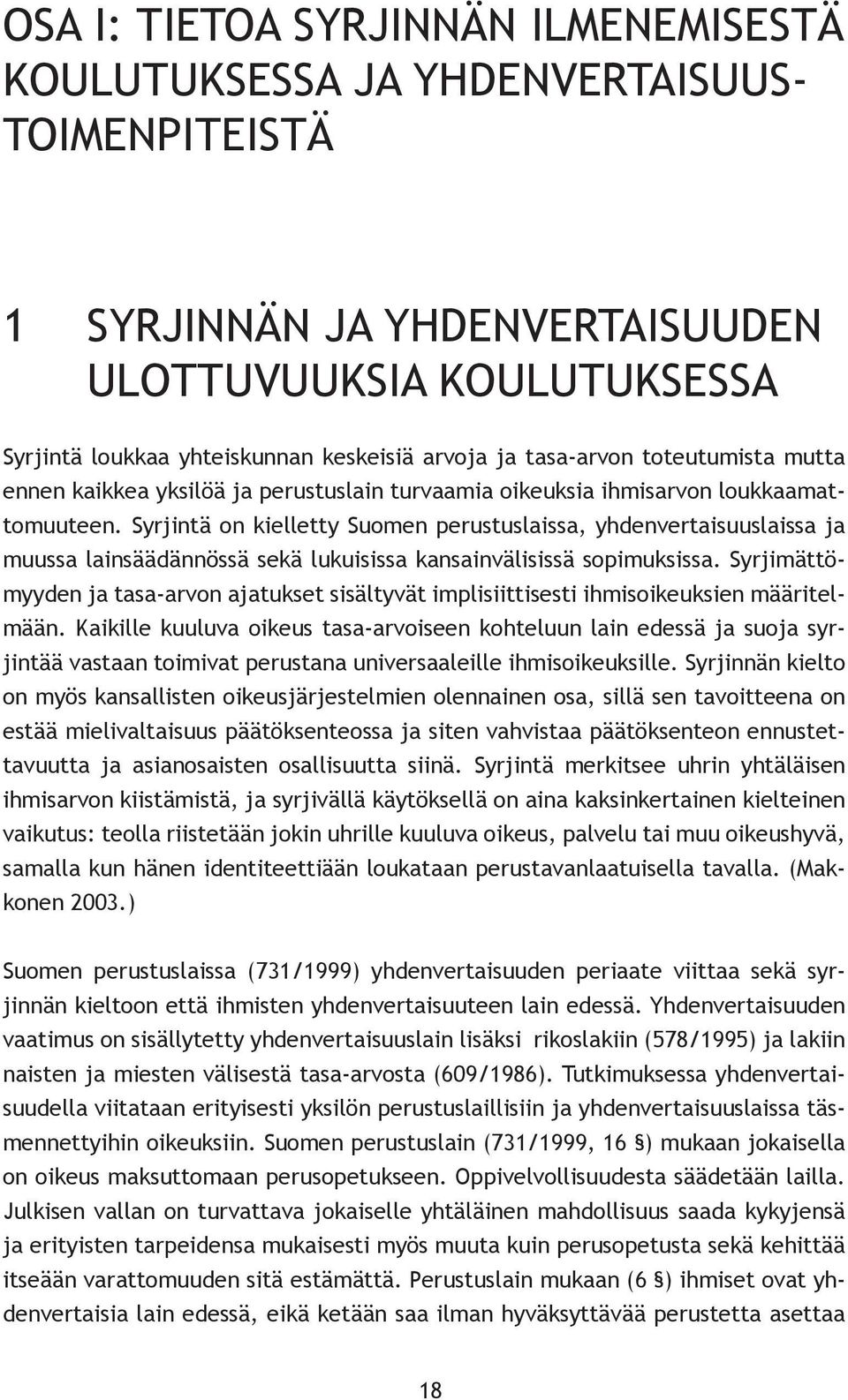 Syrjintä on kielletty Suomen perustuslaissa, yhdenvertaisuuslaissa ja muussa lainsäädännössä sekä lukuisissa kansainvälisissä sopimuksissa.