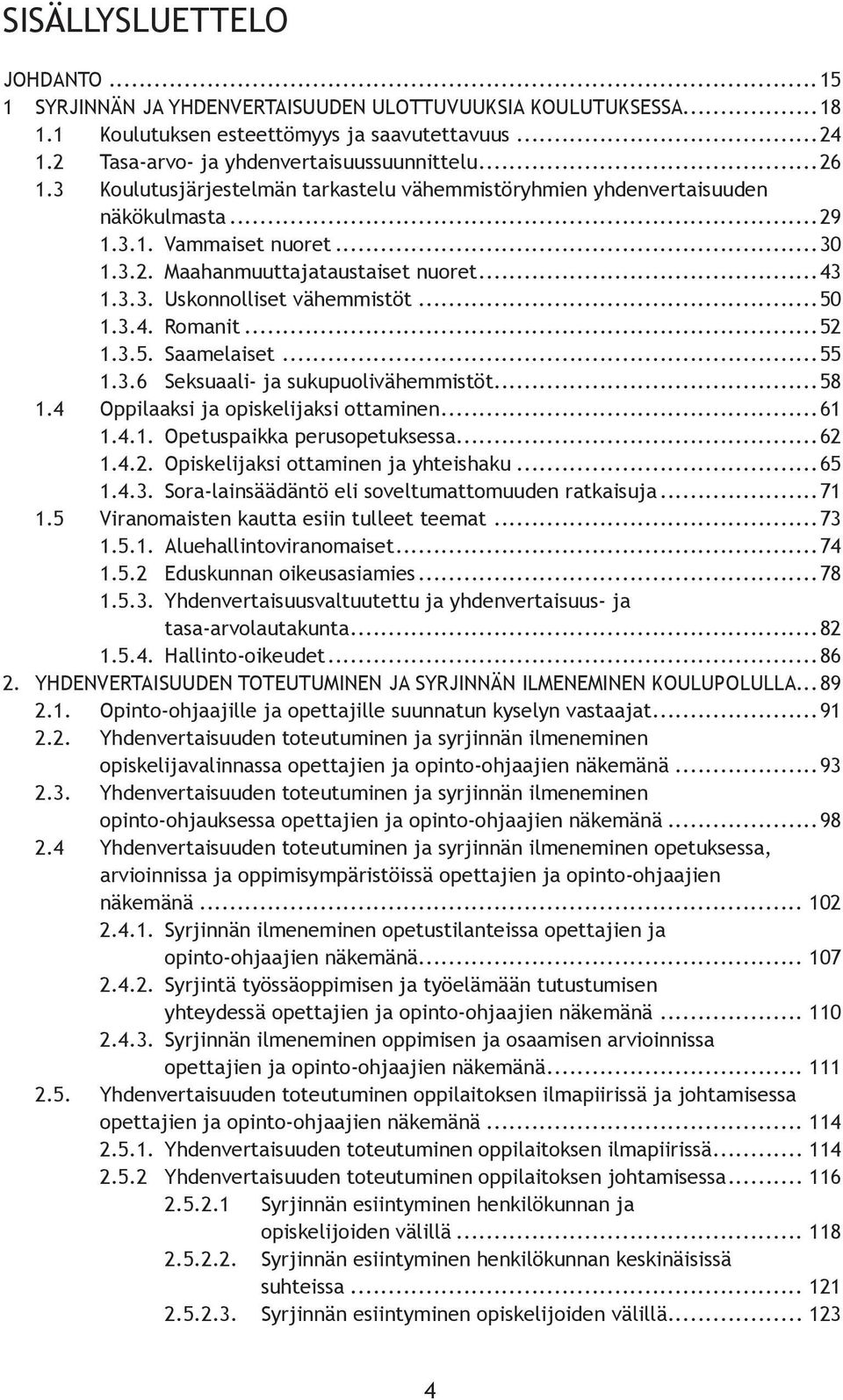 3.4. Romanit...52 1.3.5. Saamelaiset...55 1.3.6 Seksuaali- ja sukupuolivähemmistöt...58 1.4 Oppilaaksi ja opiskelijaksi ottaminen...61 1.4.1. Opetuspaikka perusopetuksessa...62 1.4.2. Opiskelijaksi ottaminen ja yhteishaku.