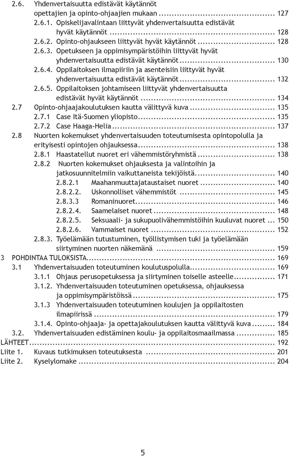 Oppilaitoksen ilmapiiriin ja asenteisiin liittyvät hyvät yhdenvertaisuutta edistävät käytännöt... 132 2.6.5. Oppilaitoksen johtamiseen liittyvät yhdenvertaisuutta edistävät hyvät käytännöt... 134 2.