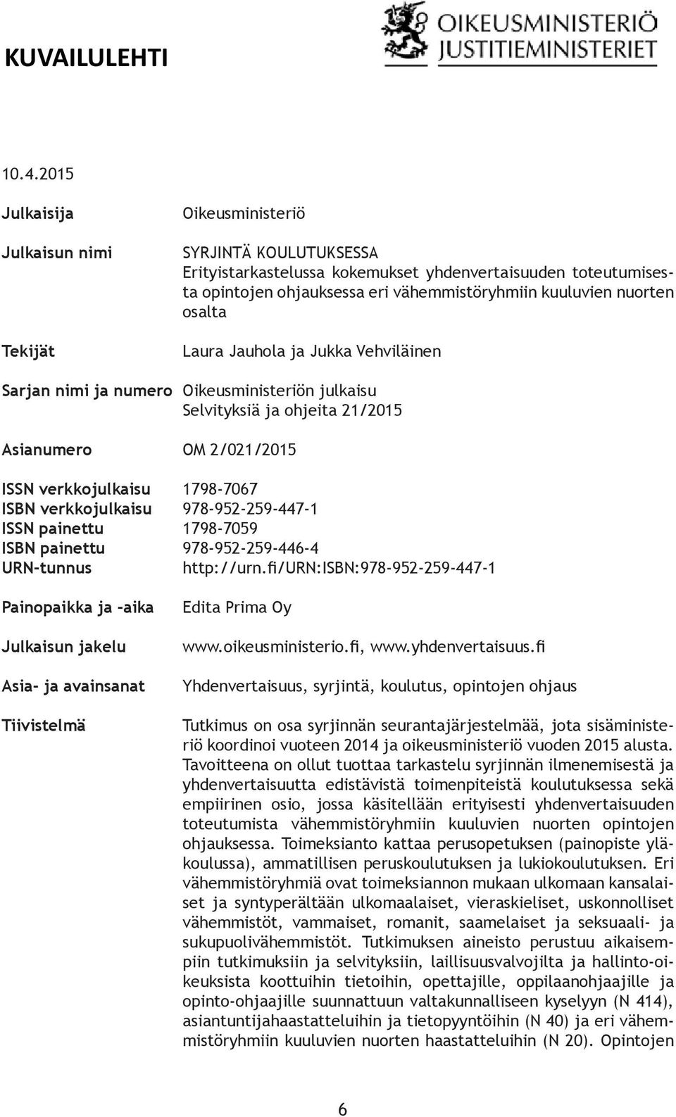 28.1..2015 Julkaisija aisun nimi Ahv Oikeusministeriö venanmaan itsehallinn on kehittäminen Ahvenanmaa komitean 2013 välimietintö Julkaisun nimi SYRJINTÄ KOULUTUKSESSA Erityistarkastelussa kokemukset