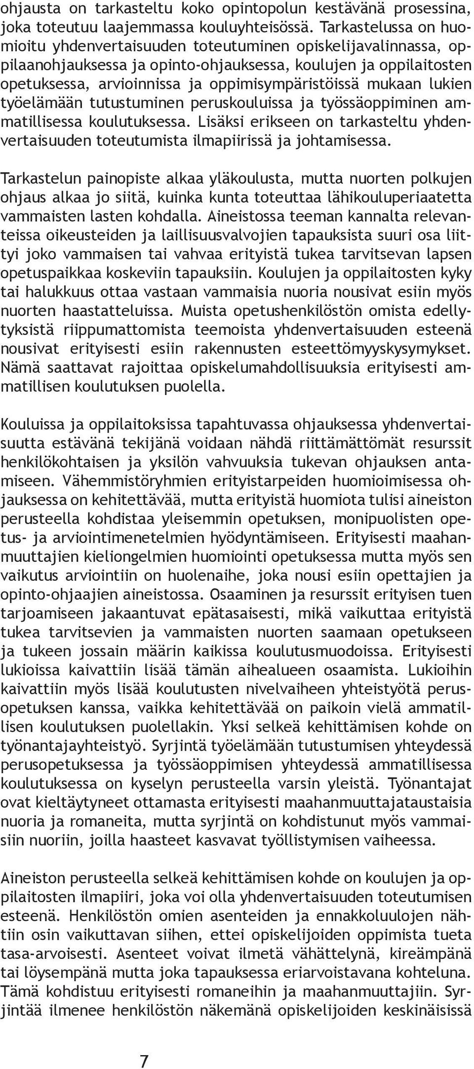 mukaan lukien työelämään tutustuminen peruskouluissa ja työssäoppiminen ammatillisessa koulutuksessa. Lisäksi erikseen on tarkasteltu yhdenvertaisuuden toteutumista ilmapiirissä ja johtamisessa.