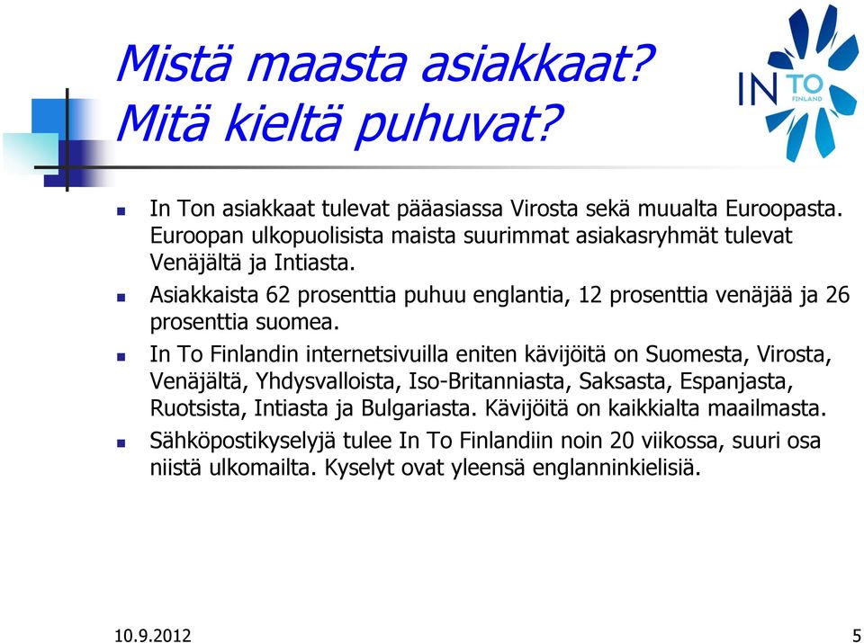 Asiakkaista 62 prosenttia puhuu englantia, 12 prosenttia venäjää ja 26 prosenttia suomea.