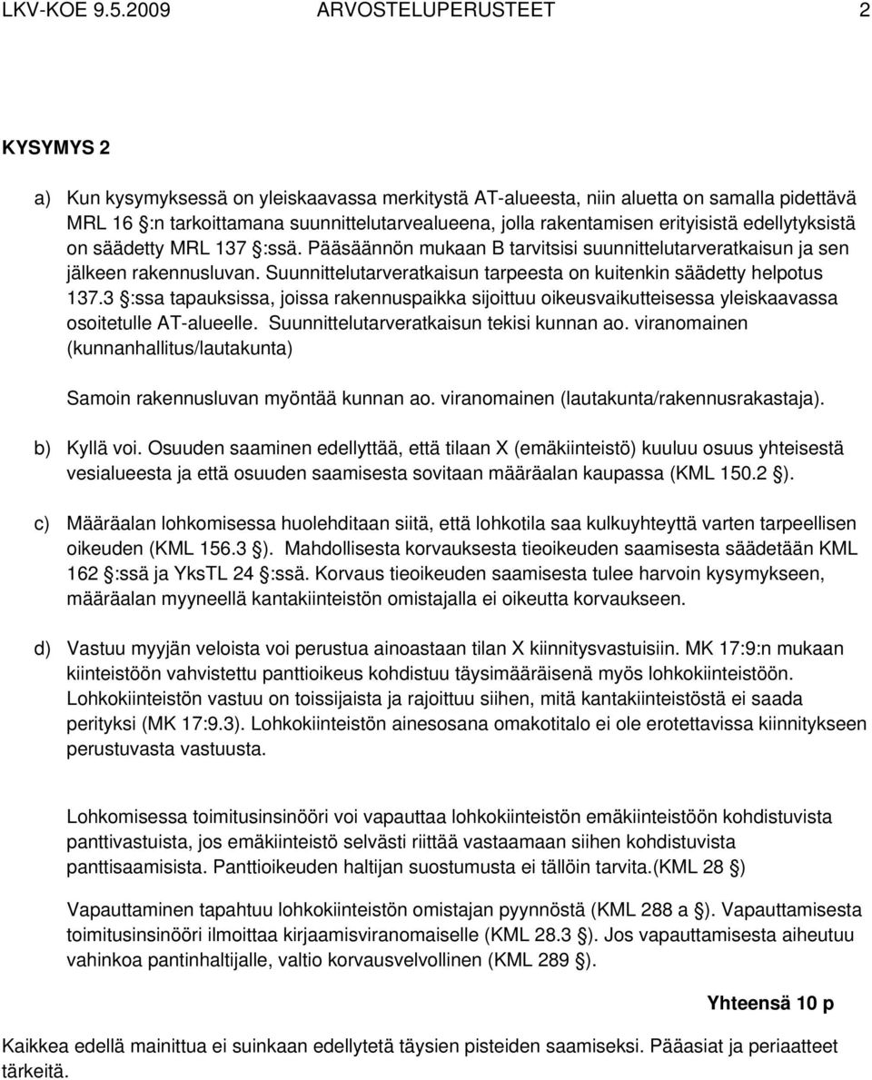 erityisistä edellytyksistä on säädetty MRL 137 :ssä. Pääsäännön mukaan B tarvitsisi suunnittelutarveratkaisun ja sen jälkeen rakennusluvan.