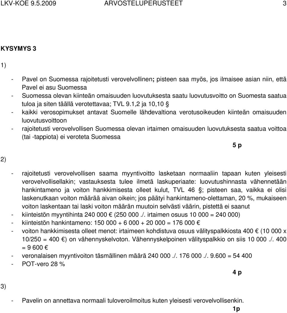 omaisuuden luovutuksesta saatu luovutusvoitto on Suomesta saatua tuloa ja siten täällä verotettavaa; TVL 9.